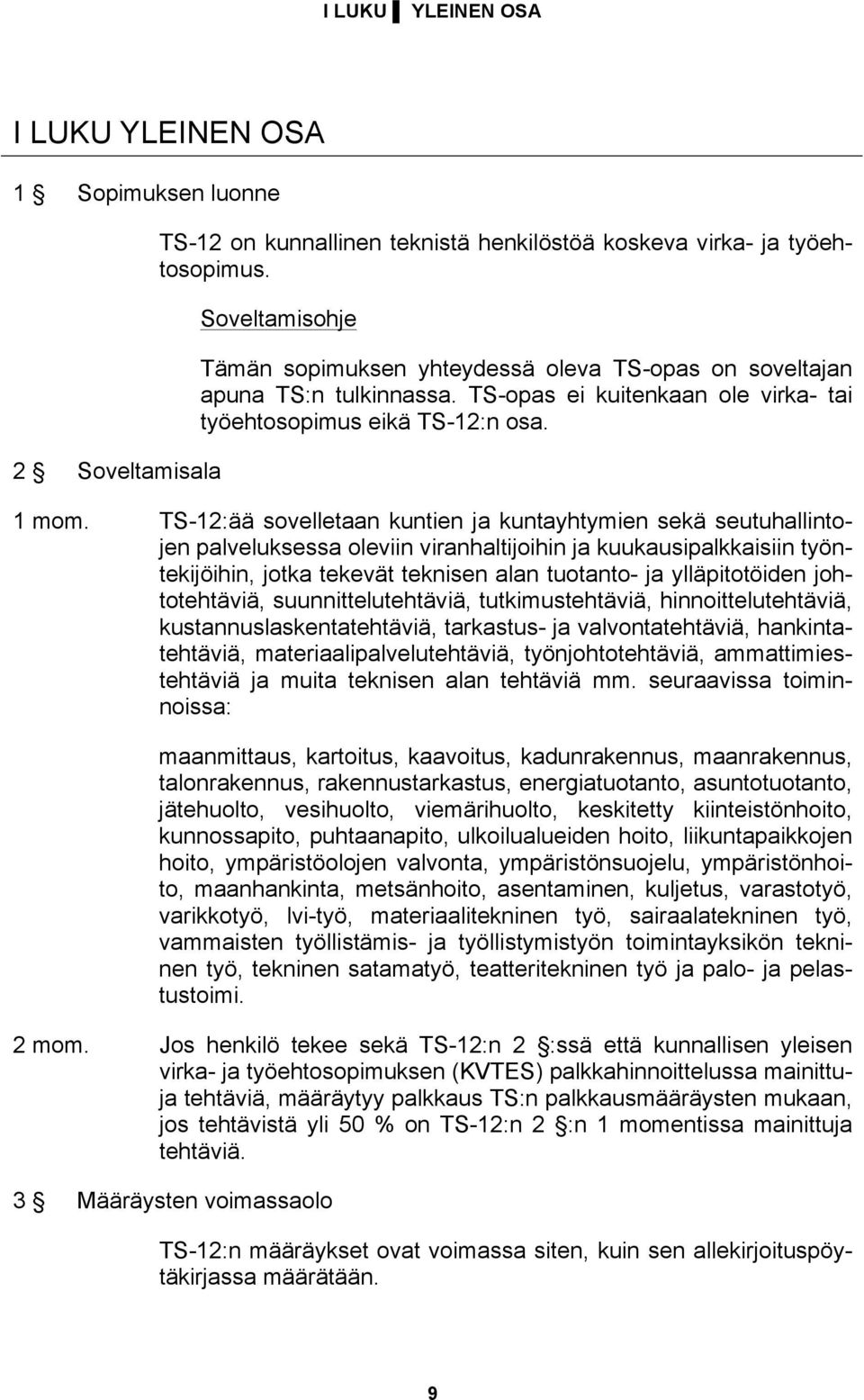 TS-12:ää sovelletaan kuntien ja kuntayhtymien sekä seutuhallintojen palveluksessa oleviin viranhaltijoihin ja kuukausipalkkaisiin työntekijöihin, jotka tekevät teknisen alan tuotanto- ja