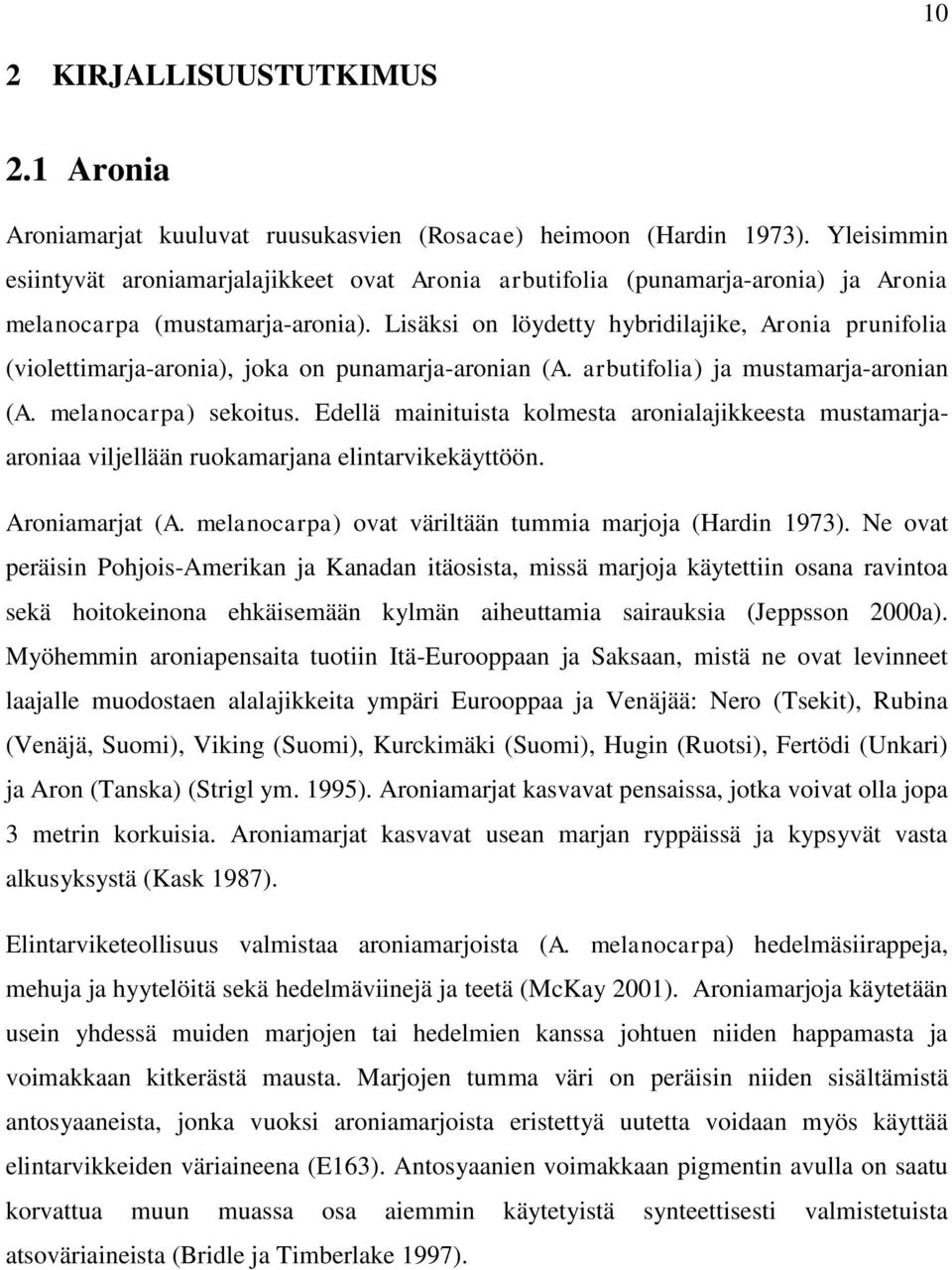 Lisäksi on löydetty hybridilajike, Aronia prunifolia (violettimarja-aronia), joka on punamarja-aronian (A. arbutifolia) ja mustamarja-aronian (A. melanocarpa) sekoitus.