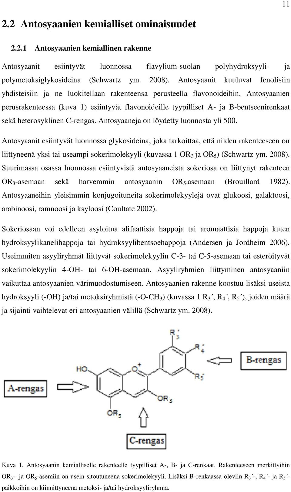 Antosyaanien perusrakenteessa (kuva 1) esiintyvät flavonoideille tyypilliset A- ja B-bentseenirenkaat sekä heterosyklinen C-rengas. Antosyaaneja on löydetty luonnosta yli 500.