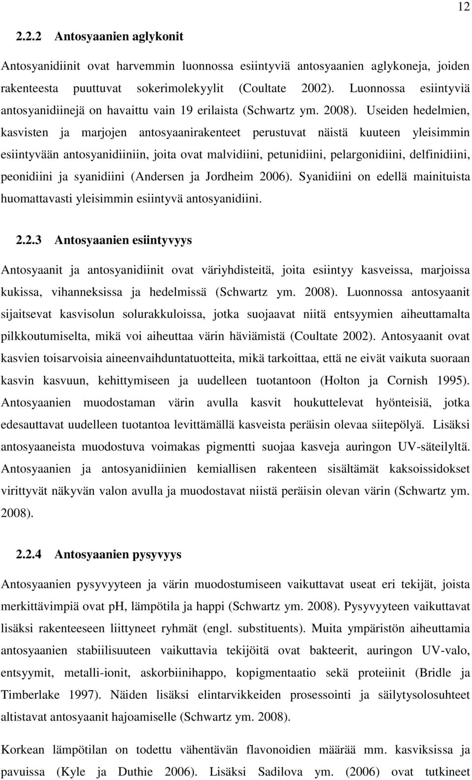 Useiden hedelmien, kasvisten ja marjojen antosyaanirakenteet perustuvat näistä kuuteen yleisimmin esiintyvään antosyanidiiniin, joita ovat malvidiini, petunidiini, pelargonidiini, delfinidiini,