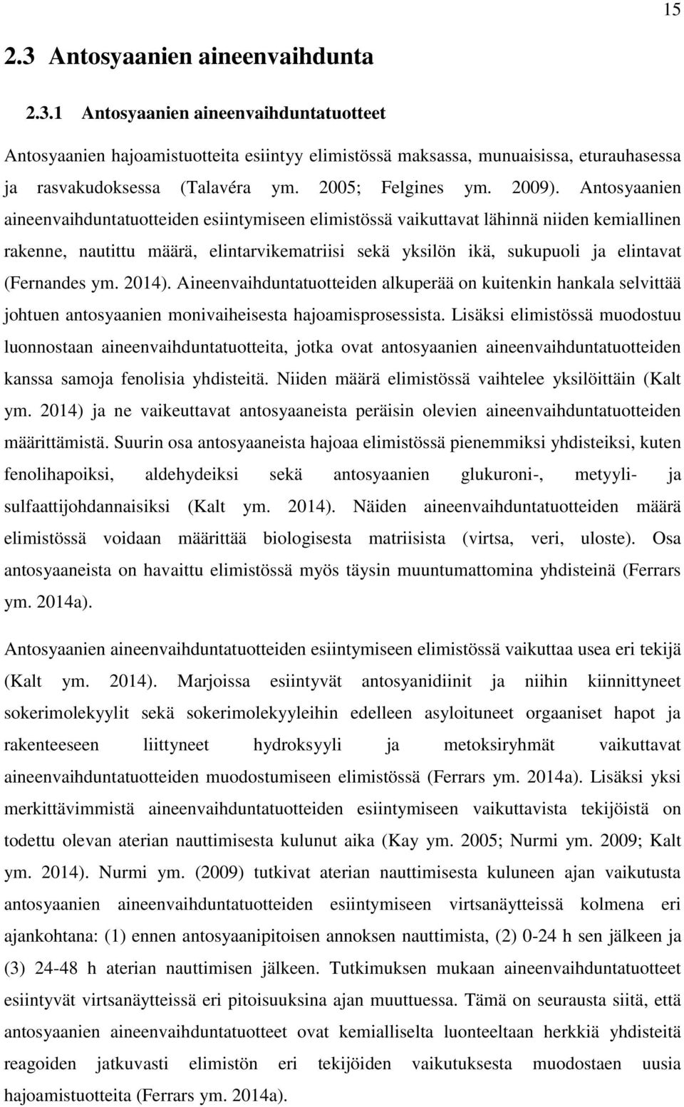 Antosyaanien aineenvaihduntatuotteiden esiintymiseen elimistössä vaikuttavat lähinnä niiden kemiallinen rakenne, nautittu määrä, elintarvikematriisi sekä yksilön ikä, sukupuoli ja elintavat