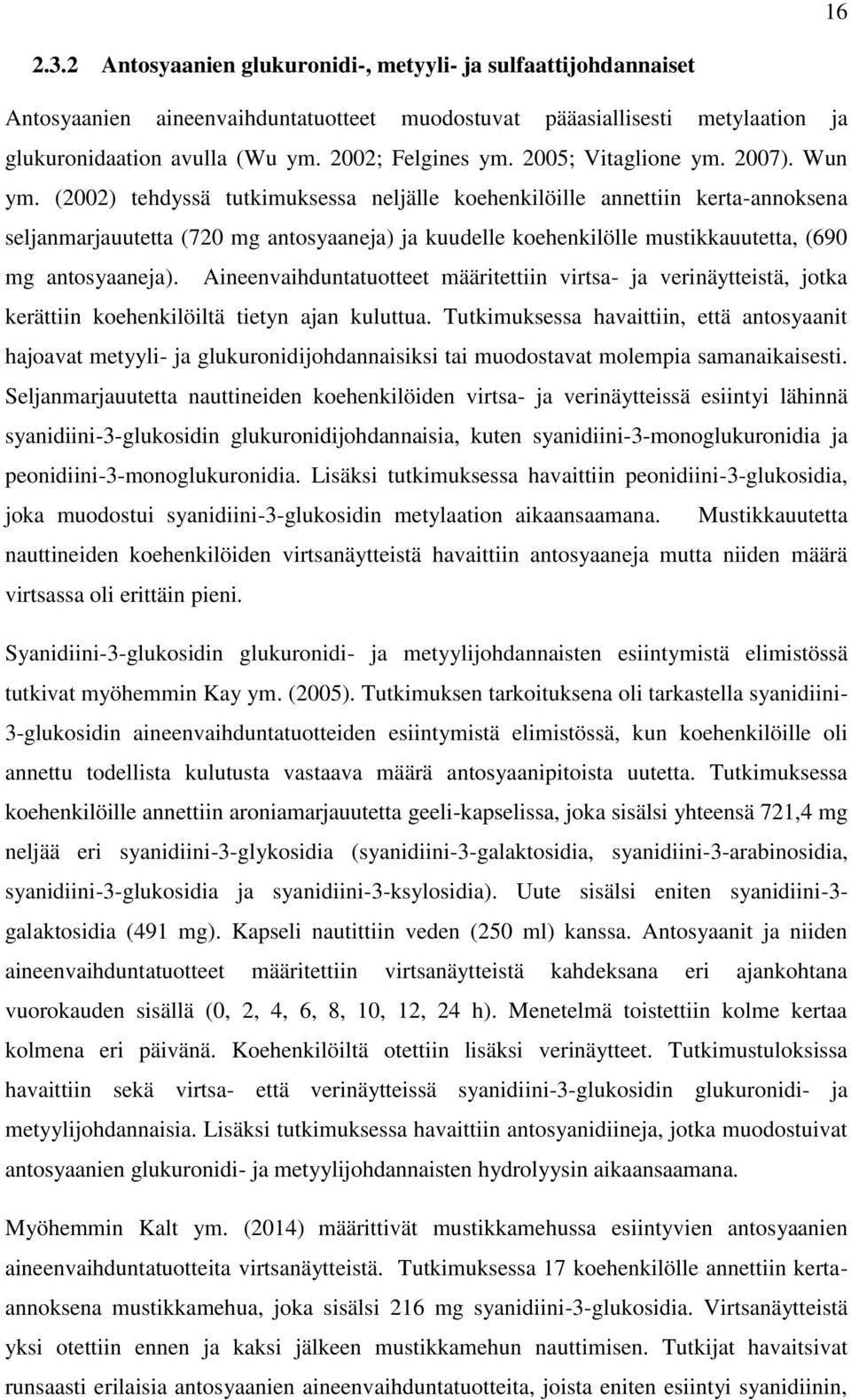 (2002) tehdyssä tutkimuksessa neljälle koehenkilöille annettiin kerta-annoksena seljanmarjauutetta (720 mg antosyaaneja) ja kuudelle koehenkilölle mustikkauutetta, (690 mg antosyaaneja).