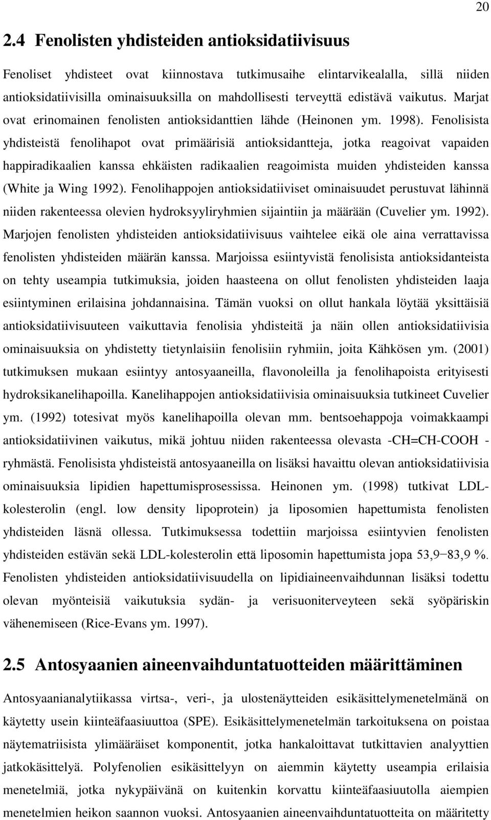 Fenolisista yhdisteistä fenolihapot ovat primäärisiä antioksidantteja, jotka reagoivat vapaiden happiradikaalien kanssa ehkäisten radikaalien reagoimista muiden yhdisteiden kanssa (White ja Wing