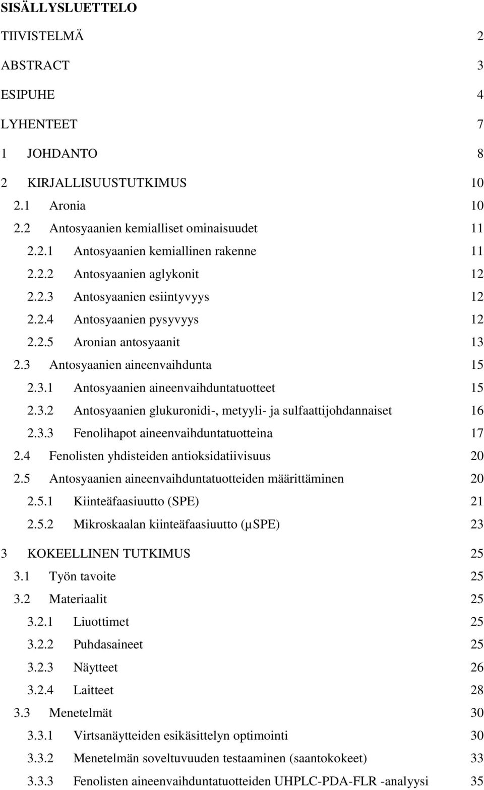 3.2 Antosyaanien glukuronidi-, metyyli- ja sulfaattijohdannaiset 16 2.3.3 Fenolihapot aineenvaihduntatuotteina 17 2.4 Fenolisten yhdisteiden antioksidatiivisuus 20 2.