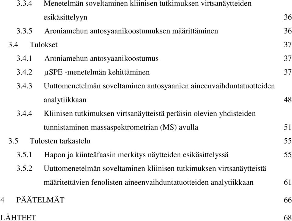 5 Tulosten tarkastelu 55 3.5.1 Hapon ja kiinteäfaasin merkitys näytteiden esikäsittelyssä 55 3.5.2 Uuttomenetelmän soveltaminen kliinisen tutkimuksen virtsanäytteistä määritettävien fenolisten aineenvaihduntatuotteiden analytiikkaan 61 4 PÄÄTELMÄT 66 LÄHTEET 68