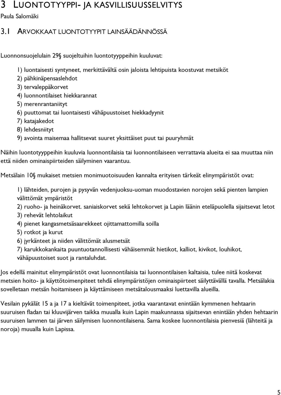 pähkinäpensaslehdot 3) tervaleppäkorvet 4) luonnontilaiset hiekkarannat 5) merenrantaniityt 6) puuttomat tai luontaisesti vähäpuustoiset hiekkadyynit 7) katajakedot 8) lehdesniityt 9) avointa