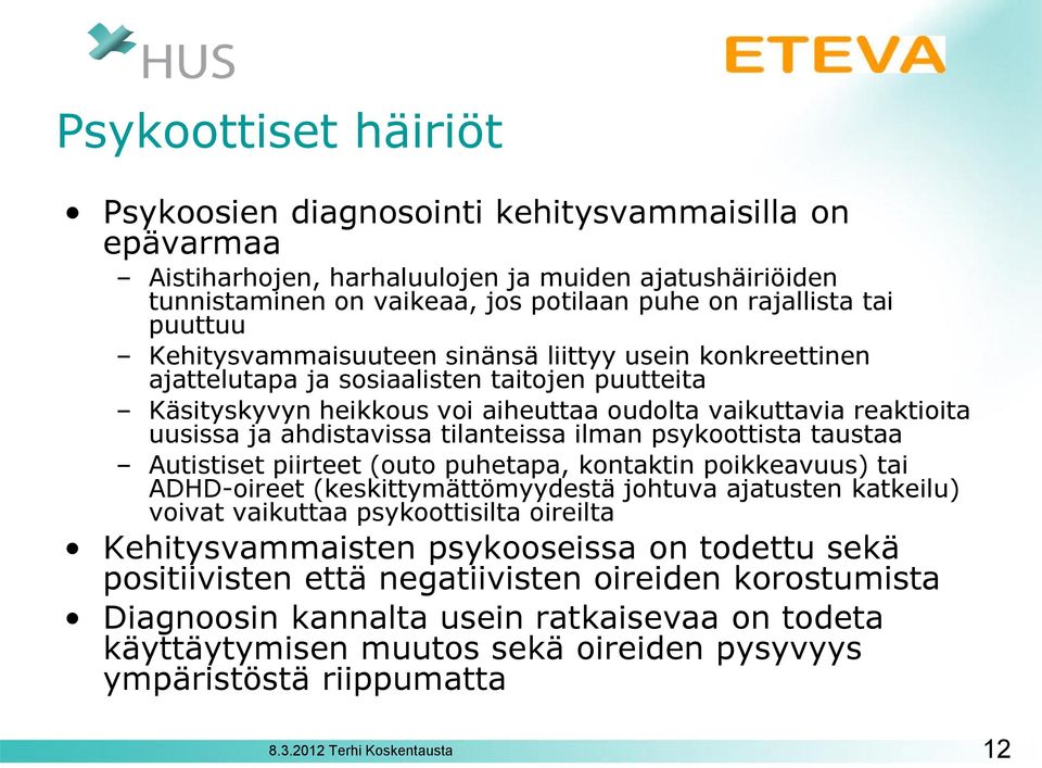 ahdistavissa tilanteissa ilman psykoottista taustaa Autistiset piirteet (outo puhetapa, kontaktin poikkeavuus) tai ADHD-oireet (keskittymättömyydestä johtuva ajatusten katkeilu) voivat vaikuttaa