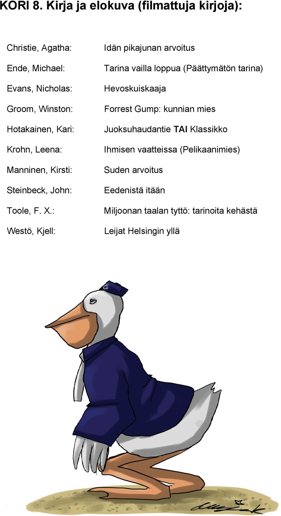 (Päättymätön tarina) Evans, Nicholas: Hevoskuiskaaja Groom, Winston: Forrest Gump: kunnian mies Hotakainen, Kari: