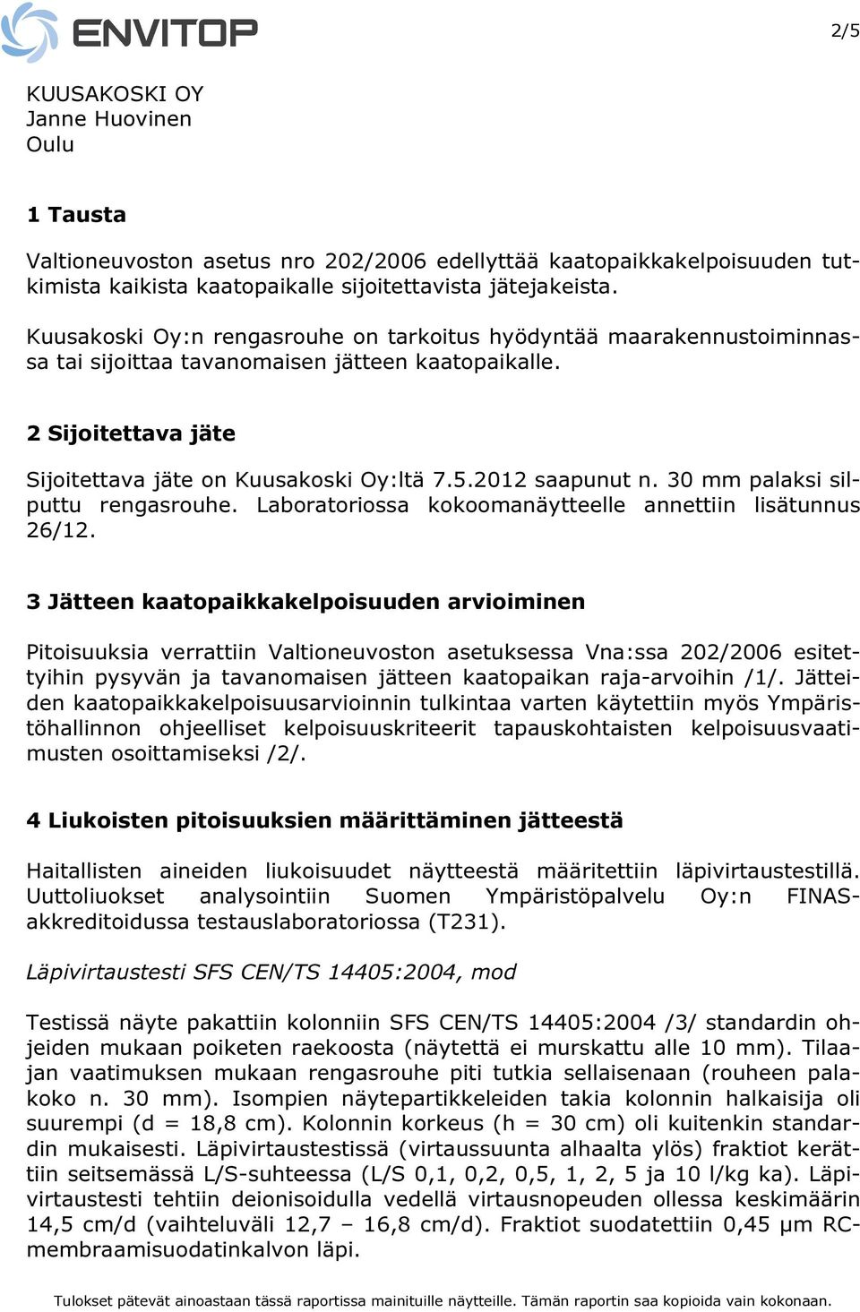 2012 saapunut n. 30 mm palaksi silputtu rengasrouhe. Laboratoriossa kokoomanäytteelle annettiin lisätunnus 26/12.