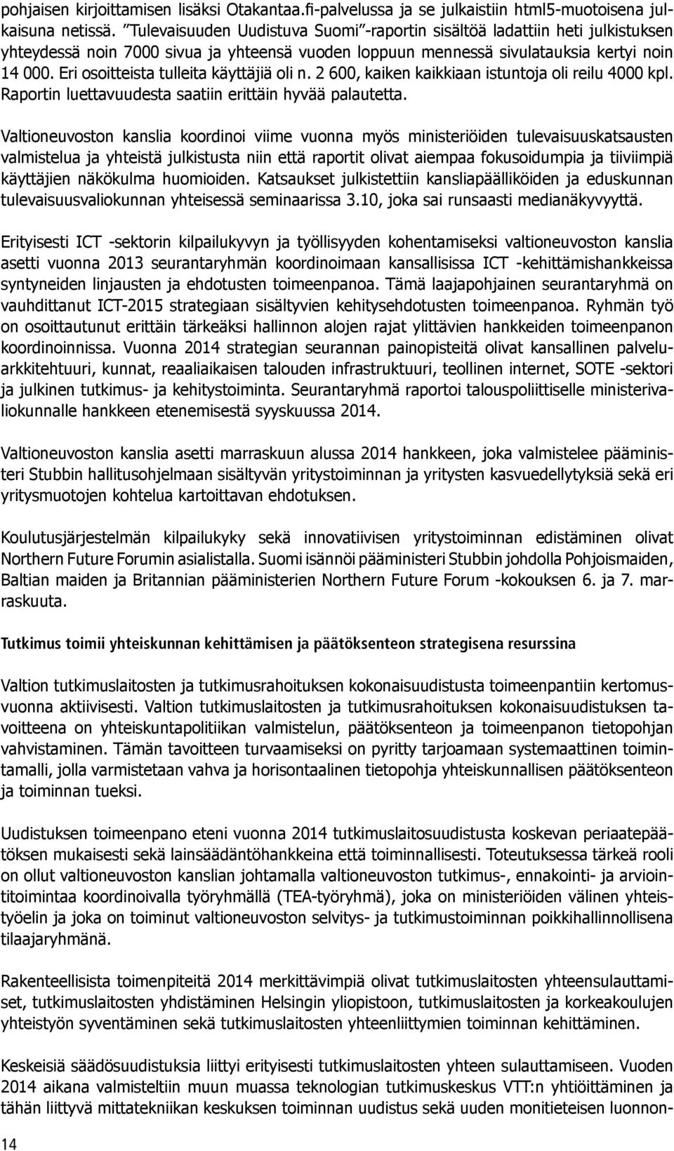 Eri osoitteista tulleita käyttäjiä oli n. 2 600, kaiken kaikkiaan istuntoja oli reilu 4000 kpl. Raportin luettavuudesta saatiin erittäin hyvää palautetta.