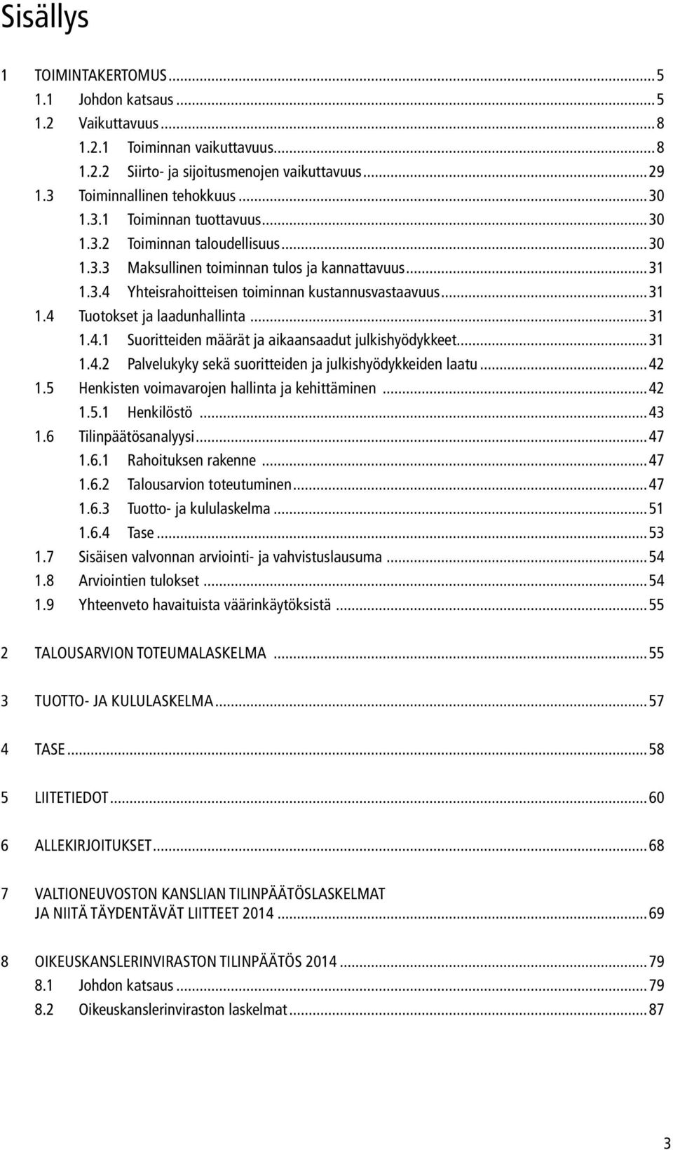 ..31 1.4.2 Palvelukyky sekä suoritteiden ja julkishyödykkeiden laatu...42 1.5 Henkisten voimavarojen hallinta ja kehittäminen...42 1.5.1 Henkilöstö...43 1.6 Tilinpäätösanalyysi...47 1.6.1 Rahoituksen rakenne.