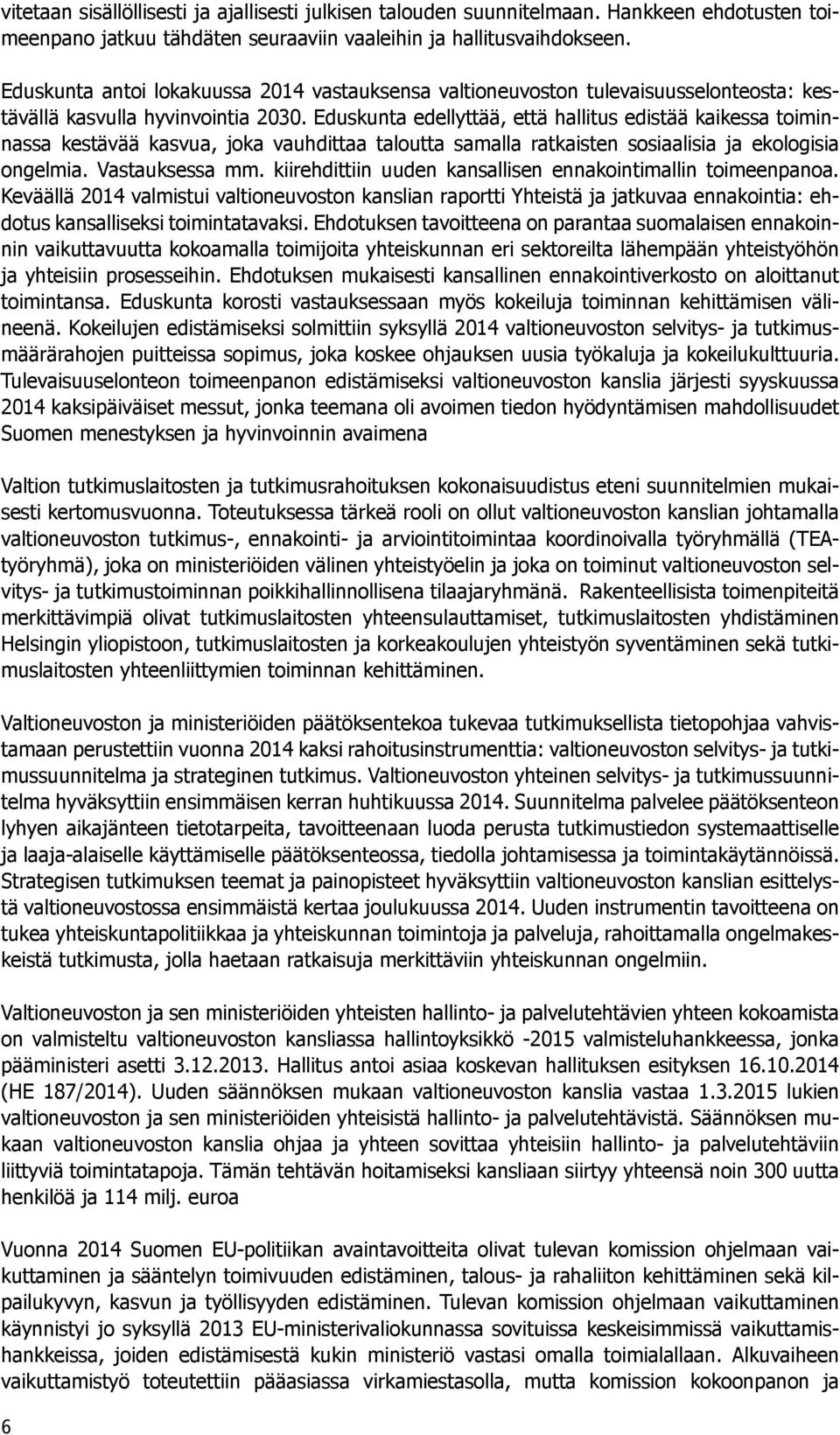 Eduskunta edellyttää, että hallitus edistää kaikessa toiminnassa kestävää kasvua, joka vauhdittaa taloutta samalla ratkaisten sosiaalisia ja ekologisia ongelmia. Vastauksessa mm.