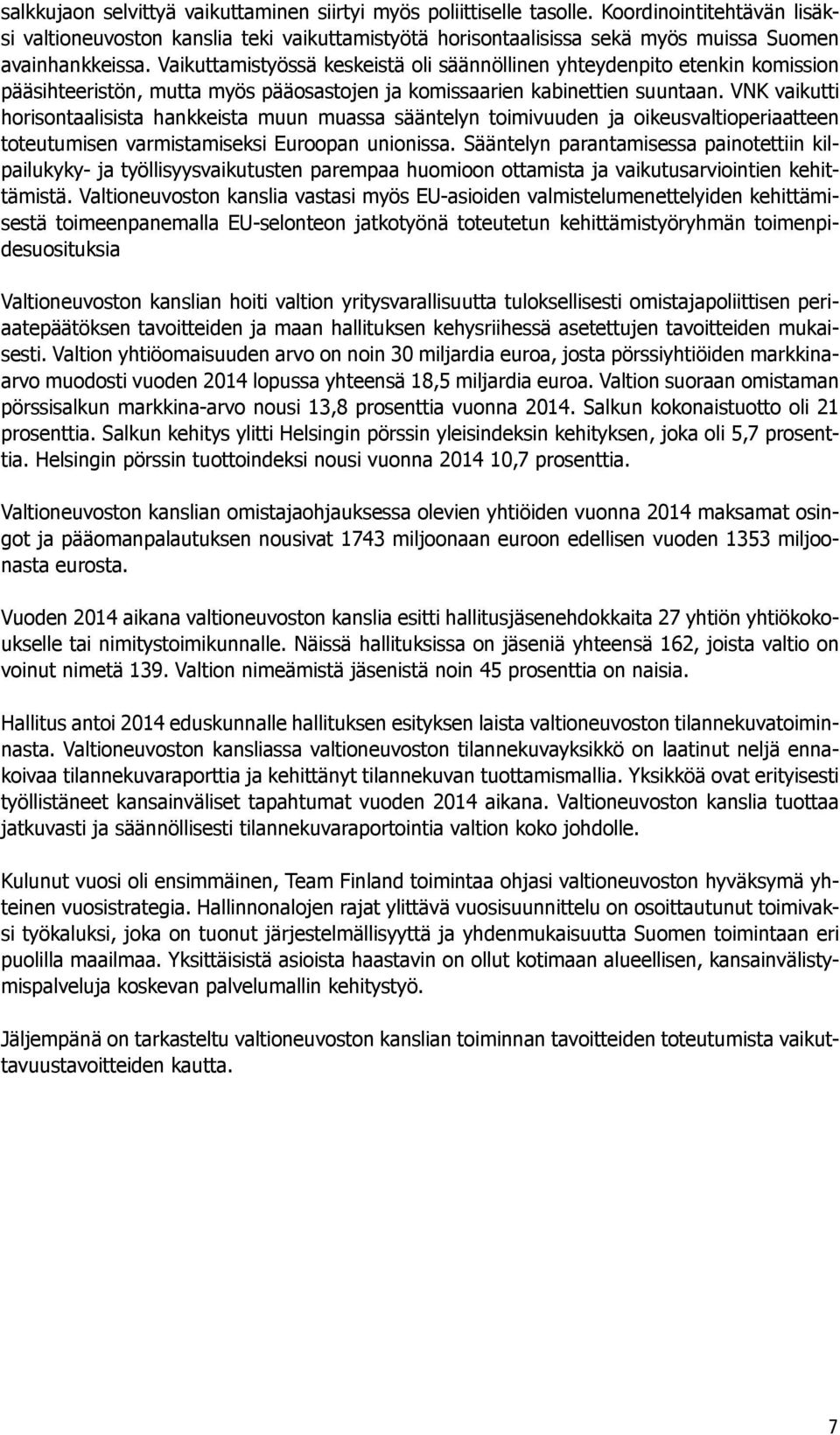 Vaikuttamistyössä keskeistä oli säännöllinen yhteydenpito etenkin komission pääsihteeristön, mutta myös pääosastojen ja komissaarien kabinettien suuntaan.
