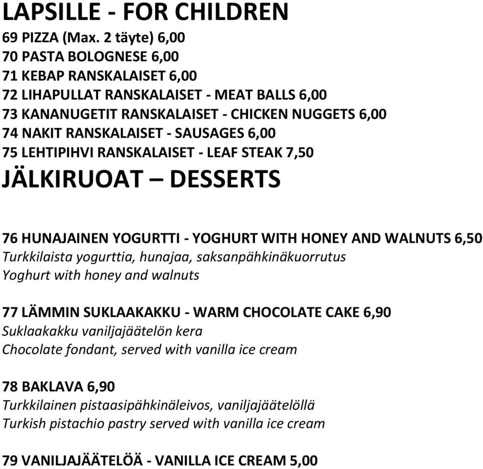 SAUSAGES 6,00 75 LEHTIPIHVI RANSKALAISET - LEAF STEAK 7,50 JÄLKIRUOAT DESSERTS 76 HUNAJAINEN YOGURTTI - YOGHURT WITH HONEY AND WALNUTS 6,50 Turkkilaista yogurttia, hunajaa,