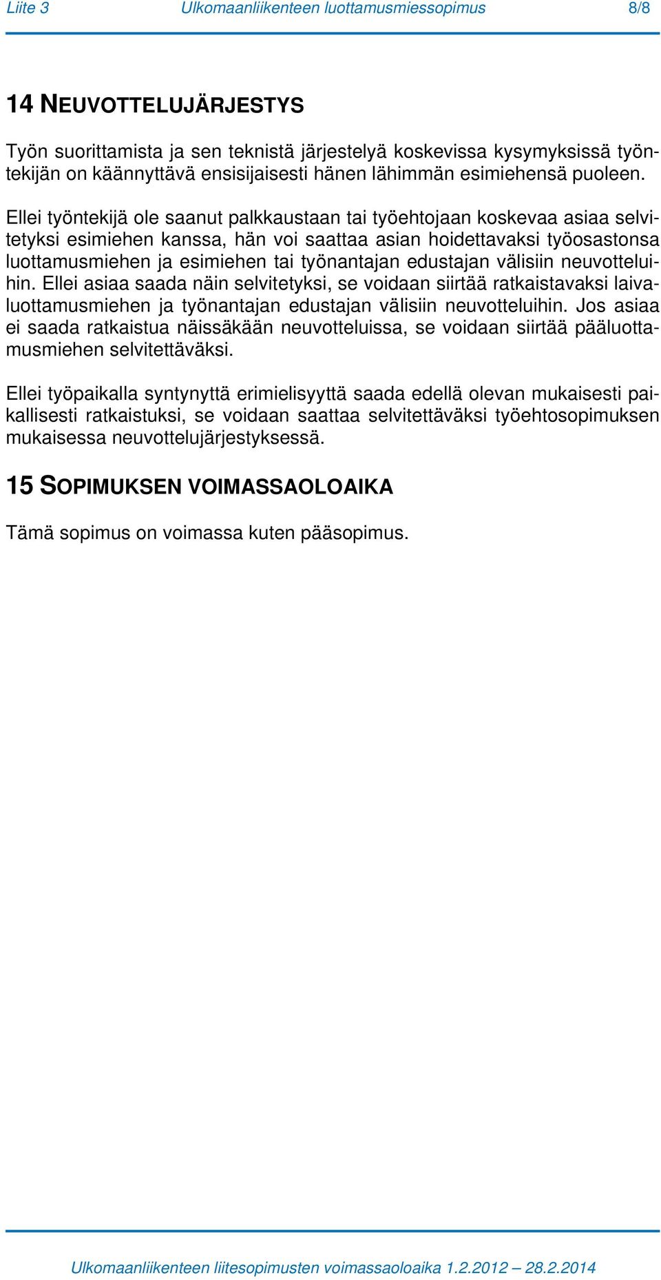 Ellei työntekijä ole saanut palkkaustaan tai työehtojaan koskevaa asiaa selvitetyksi esimiehen kanssa, hän voi saattaa asian hoidettavaksi työosastonsa luottamusmiehen ja esimiehen tai työnantajan