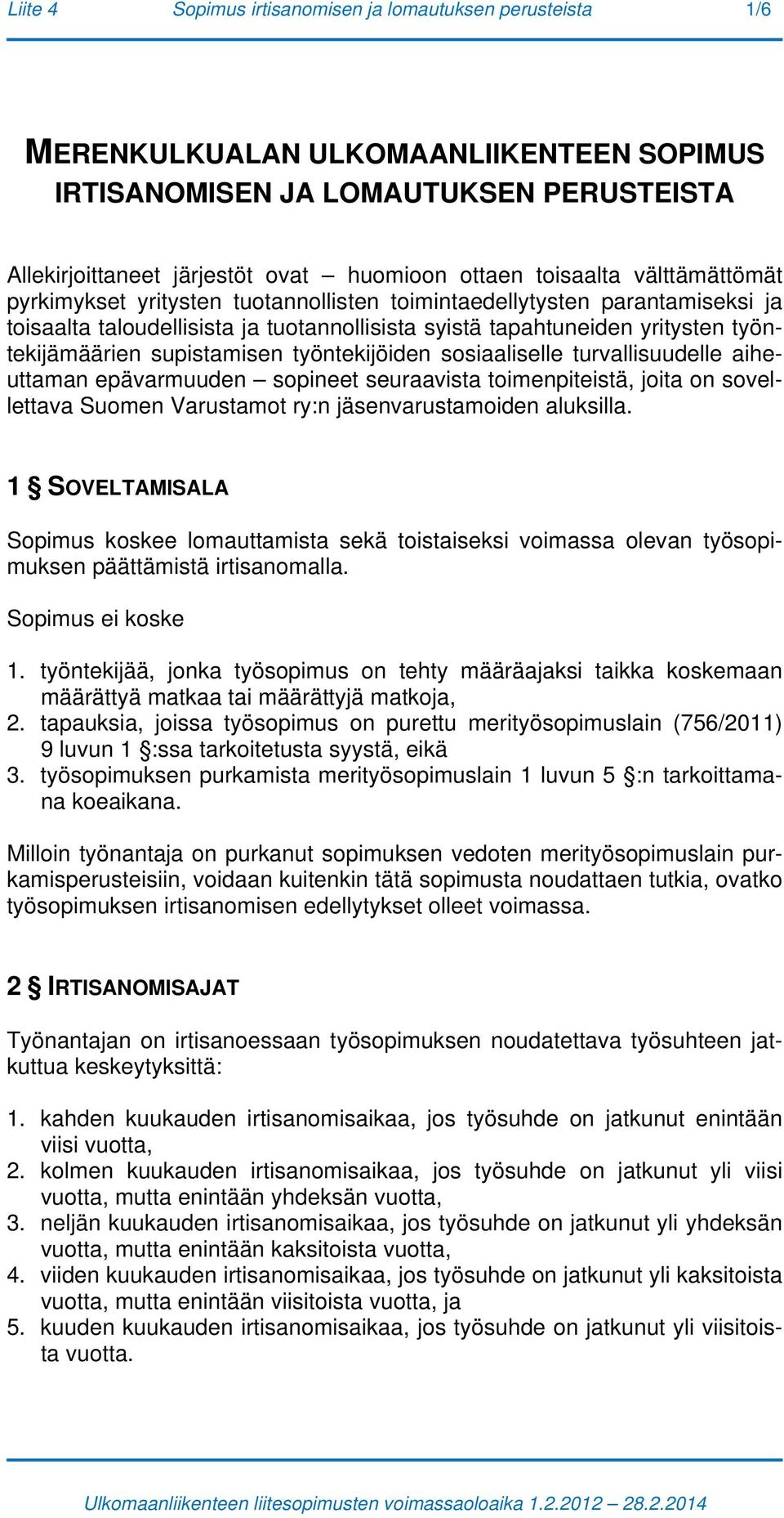 supistamisen työntekijöiden sosiaaliselle turvallisuudelle aiheuttaman epävarmuuden sopineet seuraavista toimenpiteistä, joita on sovellettava Suomen Varustamot ry:n jäsenvarustamoiden aluksilla.