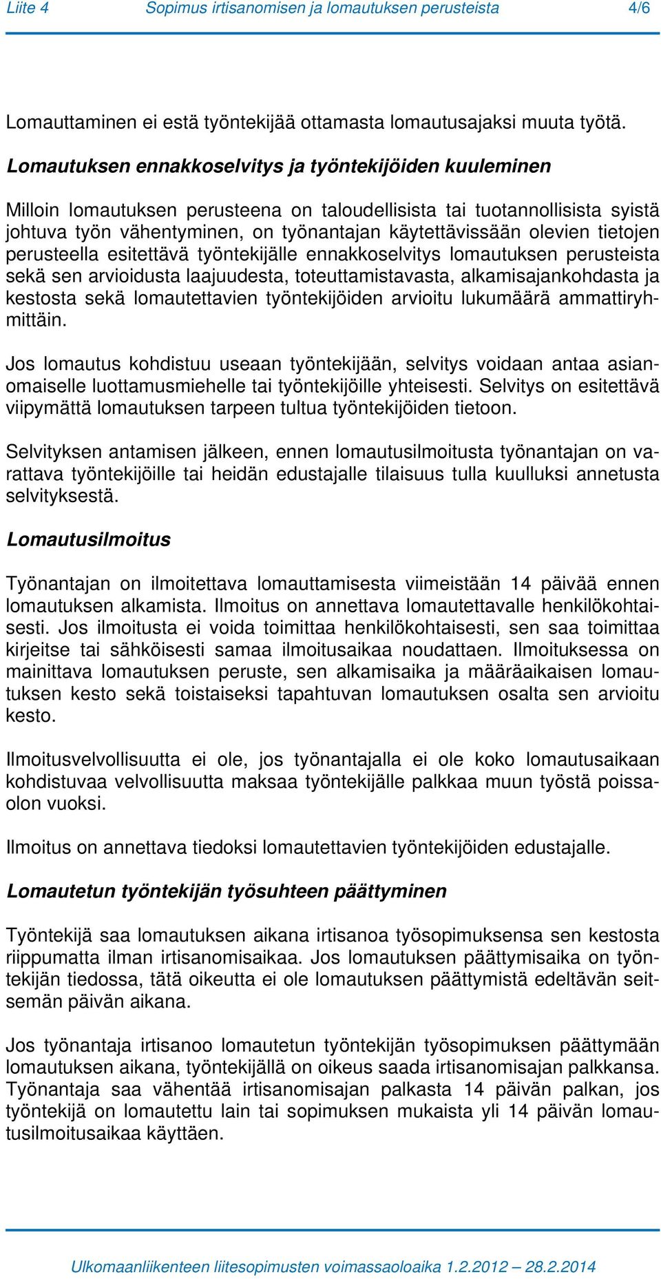 olevien tietojen perusteella esitettävä työntekijälle ennakkoselvitys lomautuksen perusteista sekä sen arvioidusta laajuudesta, toteuttamistavasta, alkamisajankohdasta ja kestosta sekä lomautettavien