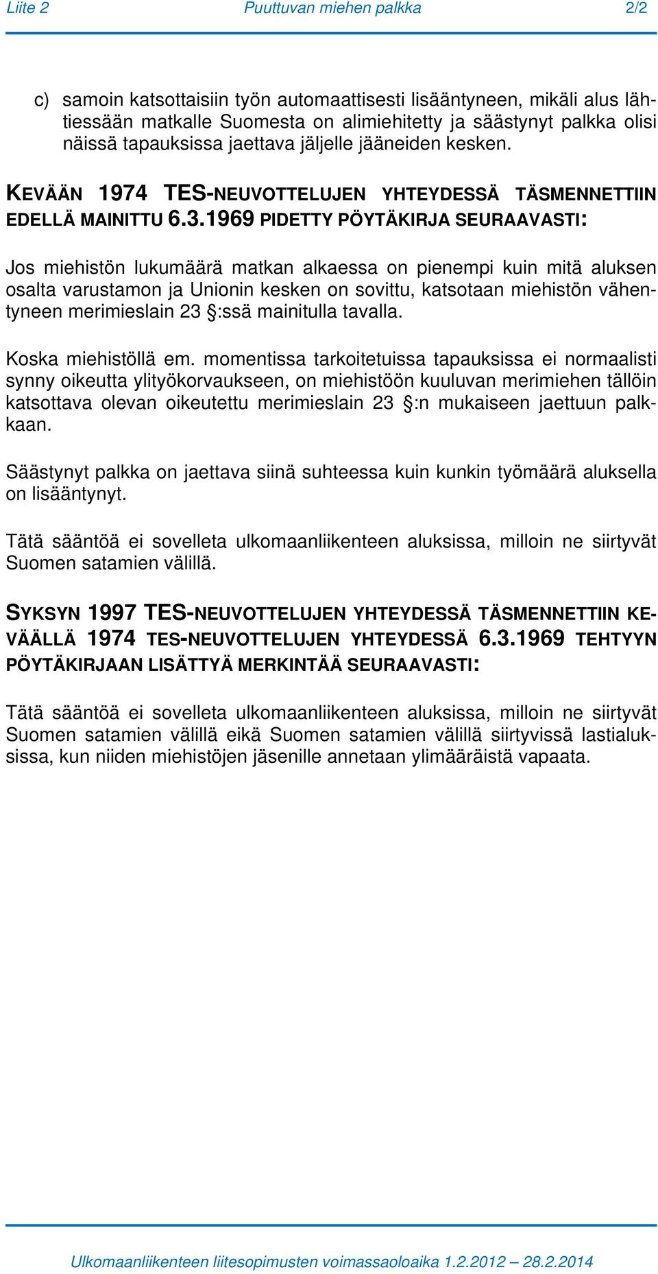 1969 PIDETTY PÖYTÄKIRJA SEURAAVASTI: Jos miehistön lukumäärä matkan alkaessa on pienempi kuin mitä aluksen osalta varustamon ja Unionin kesken on sovittu, katsotaan miehistön vähentyneen merimieslain