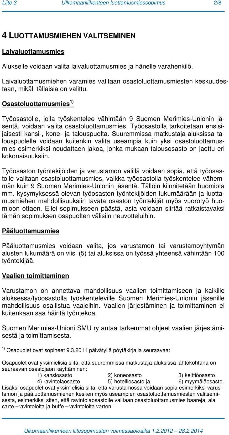 Osastoluottamusmies 1) Työosastolle, jolla työskentelee vähintään 9 Suomen Merimies-Unionin jäsentä, voidaan valita osastoluottamusmies.