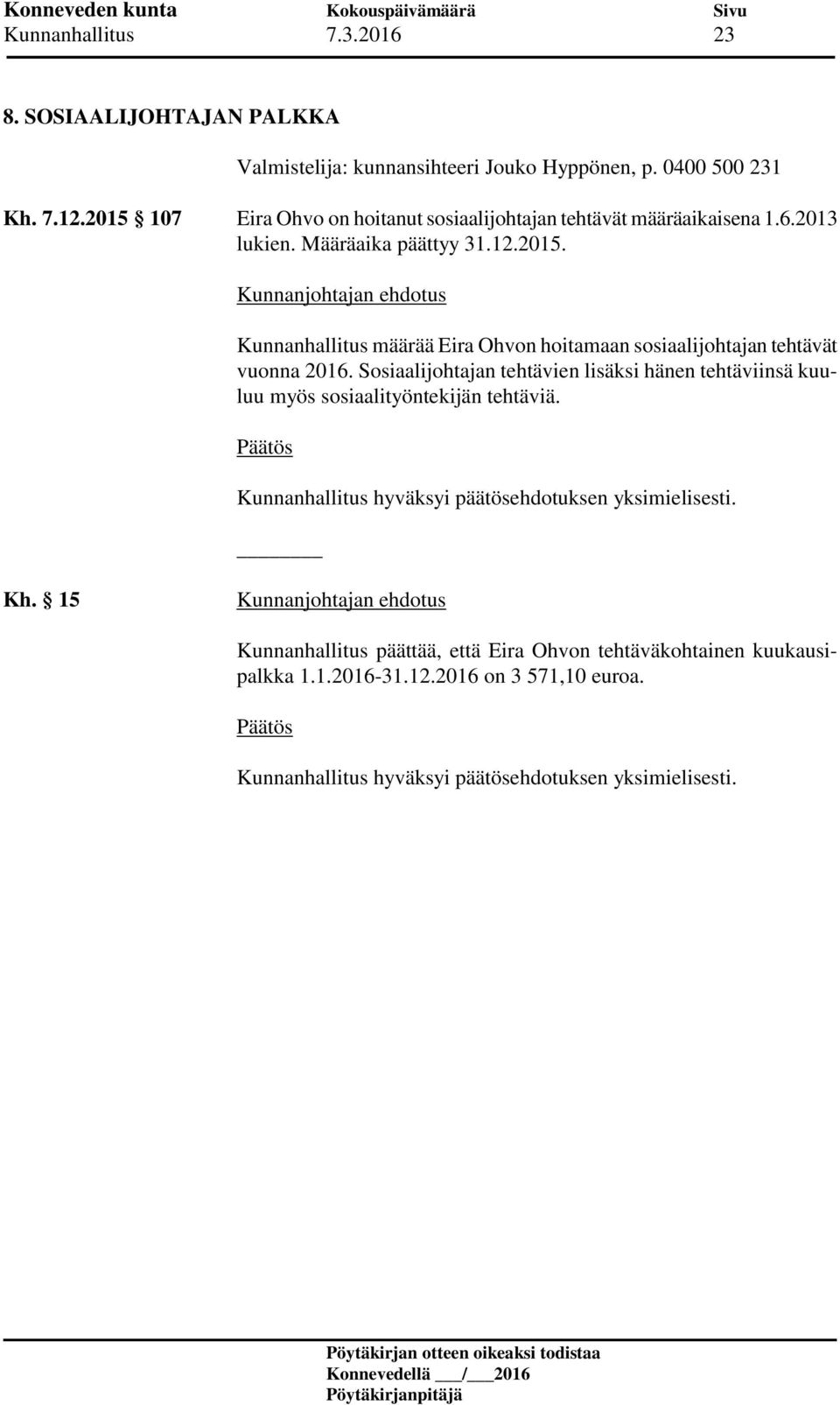 Sosiaalijohtajan tehtävien lisäksi hänen tehtäviinsä kuuluu myös sosiaalityöntekijän tehtäviä. Kh.