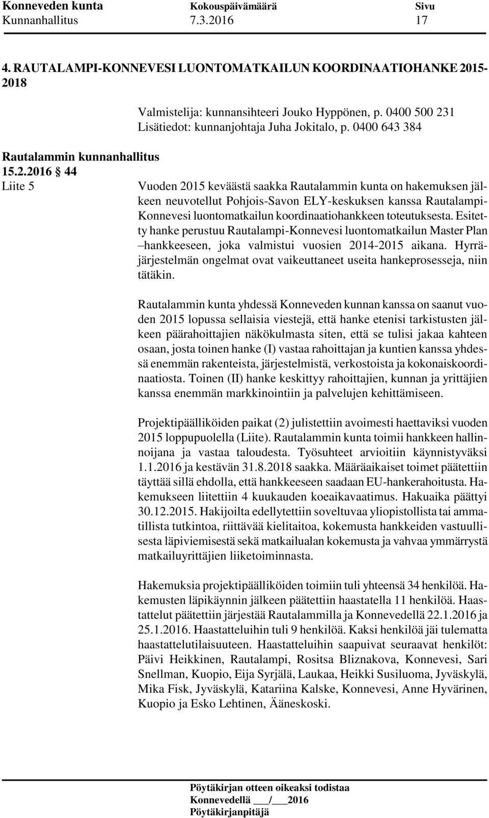 2016 44 Liite 5 Vuoden 2015 keväästä saakka Rautalammin kunta on hakemuksen jälkeen neuvotellut Pohjois-Savon ELY-keskuksen kanssa Rautalampi- Konnevesi luontomatkailun koordinaatiohankkeen