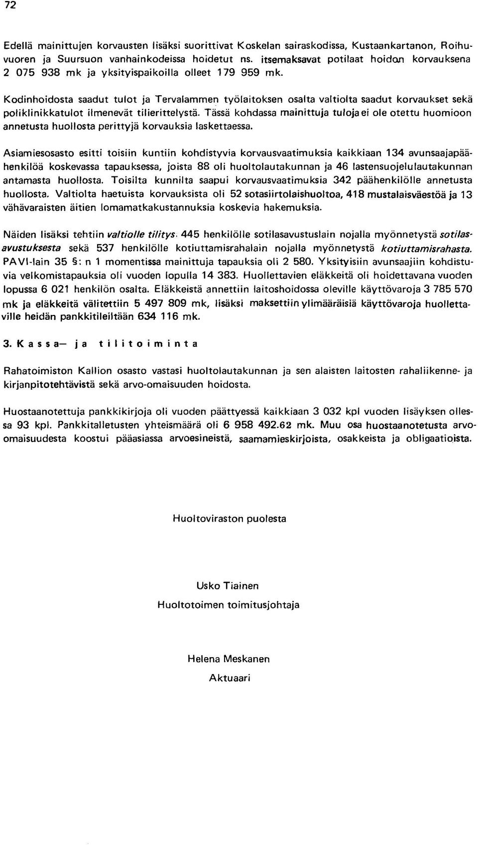 Kodinhoidosta saadut tulot ja Tervalammen työlaitoksen osalta valtiolta saadut korvaukset sekä poliklinikkatulot ilmenevät tilierittelystä.