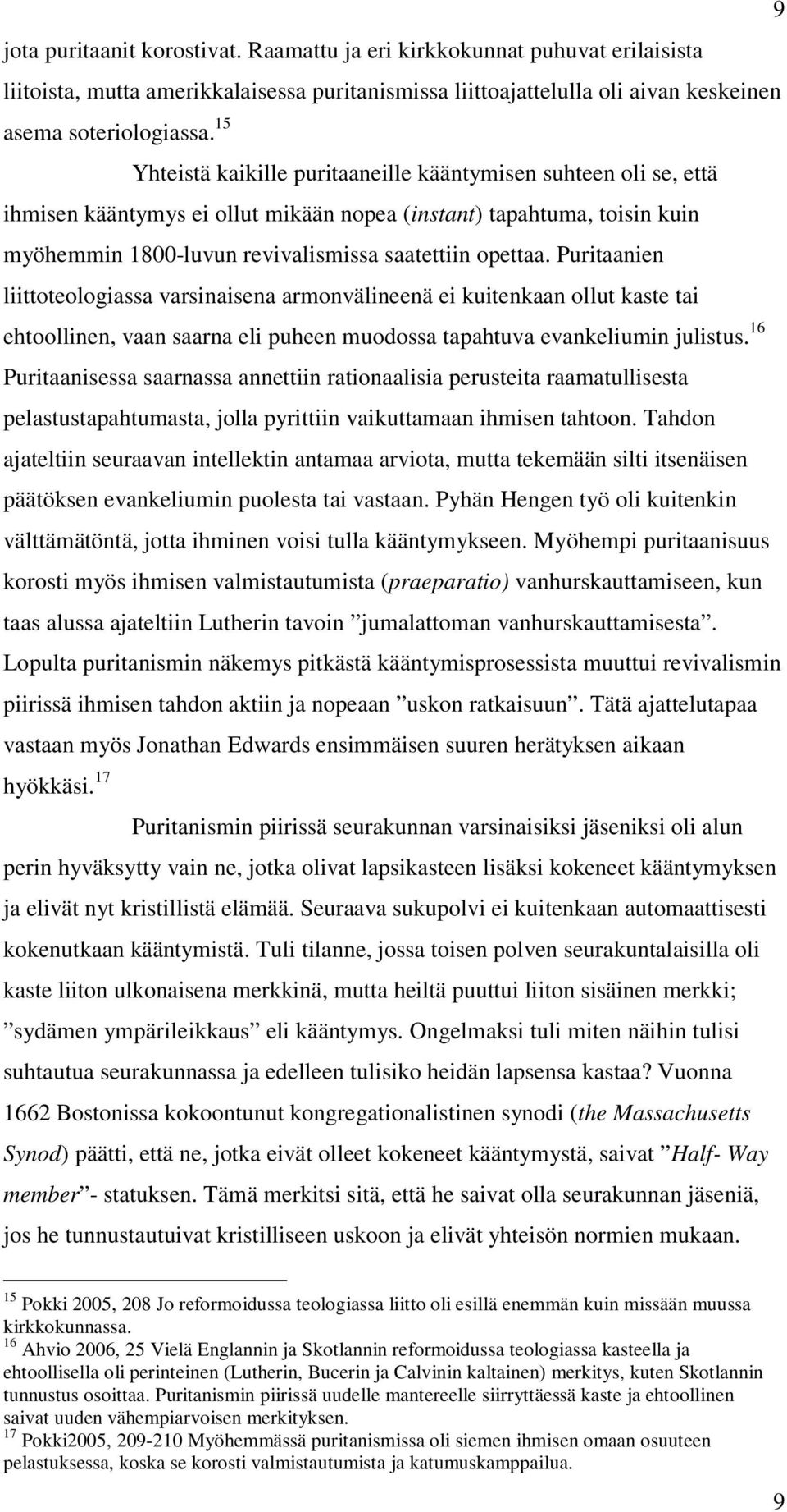Puritaanien liittoteologiassa varsinaisena armonvälineenä ei kuitenkaan ollut kaste tai ehtoollinen, vaan saarna eli puheen muodossa tapahtuva evankeliumin julistus.