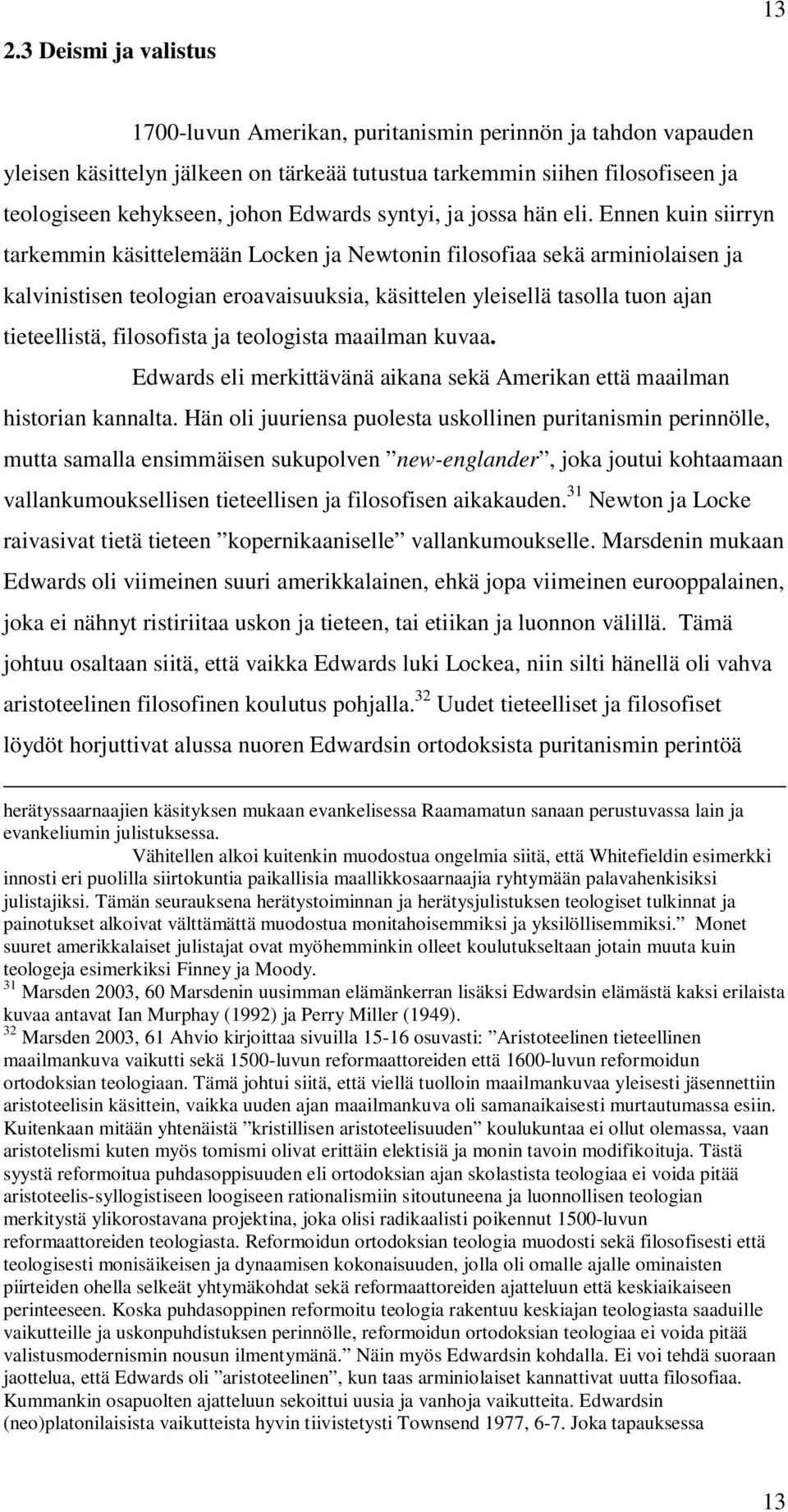 Ennen kuin siirryn tarkemmin käsittelemään Locken ja Newtonin filosofiaa sekä arminiolaisen ja kalvinistisen teologian eroavaisuuksia, käsittelen yleisellä tasolla tuon ajan tieteellistä, filosofista