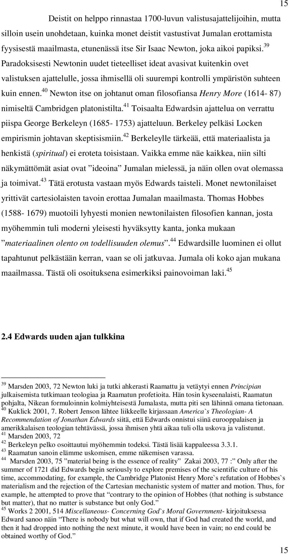 40 Newton itse on johtanut oman filosofiansa Henry More (1614-87) nimiseltä Cambridgen platonistilta. 41 Toisaalta Edwardsin ajattelua on verrattu piispa George Berkeleyn (1685-1753) ajatteluun.