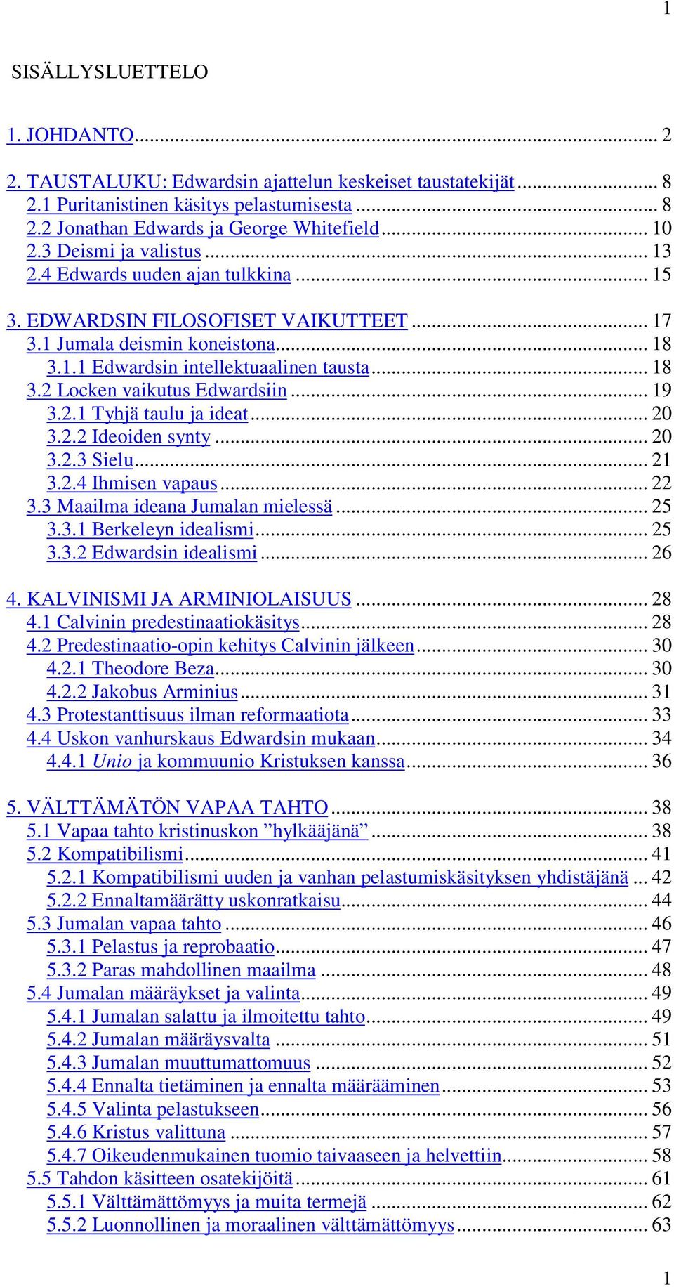 .. 19 3.2.1 Tyhjä taulu ja ideat... 20 3.2.2 Ideoiden synty... 20 3.2.3 Sielu... 21 3.2.4 Ihmisen vapaus... 22 3.3 Maailma ideana Jumalan mielessä... 25 3.3.1 Berkeleyn idealismi... 25 3.3.2 Edwardsin idealismi.