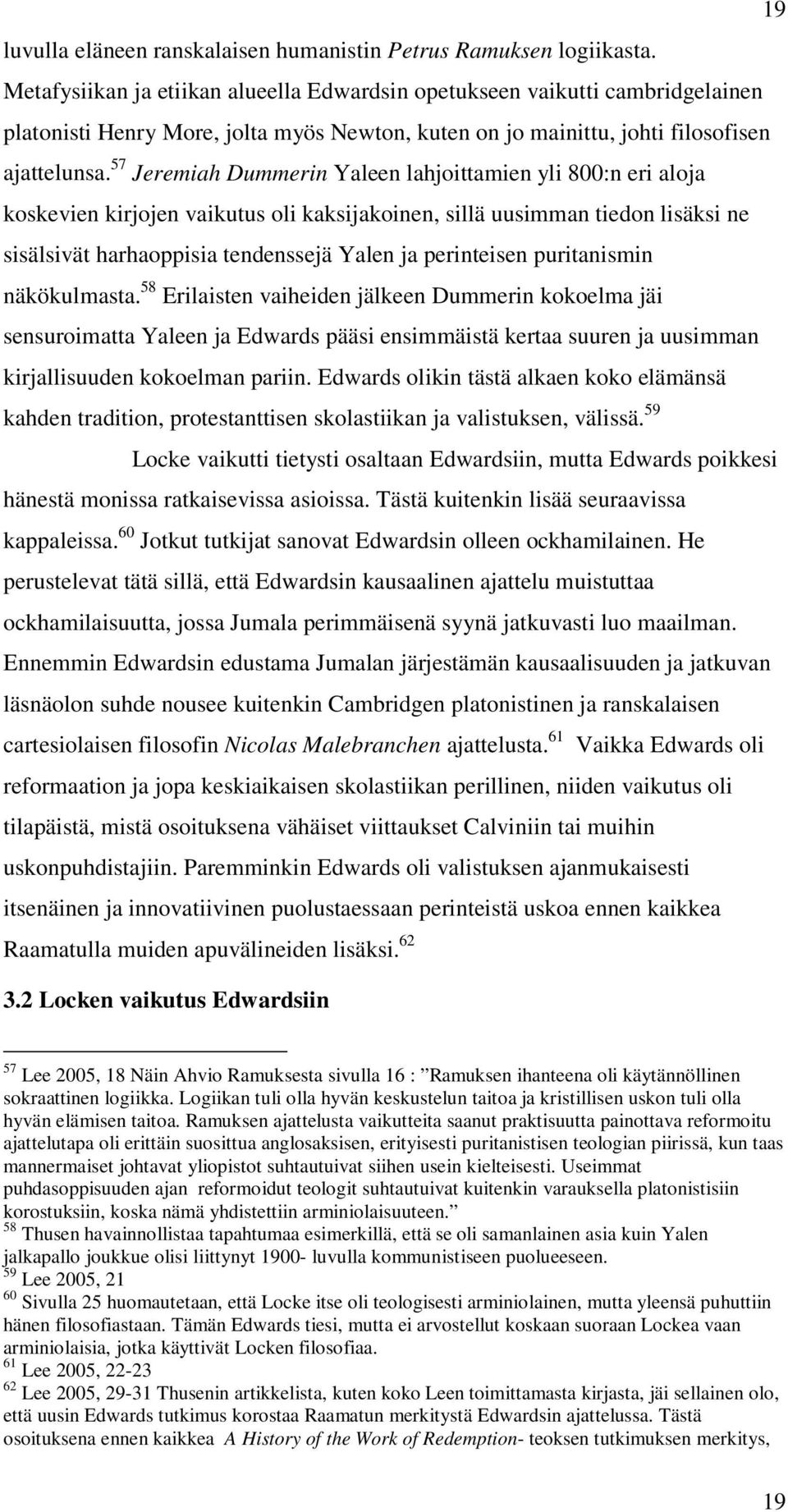57 Jeremiah Dummerin Yaleen lahjoittamien yli 800:n eri aloja koskevien kirjojen vaikutus oli kaksijakoinen, sillä uusimman tiedon lisäksi ne sisälsivät harhaoppisia tendenssejä Yalen ja perinteisen