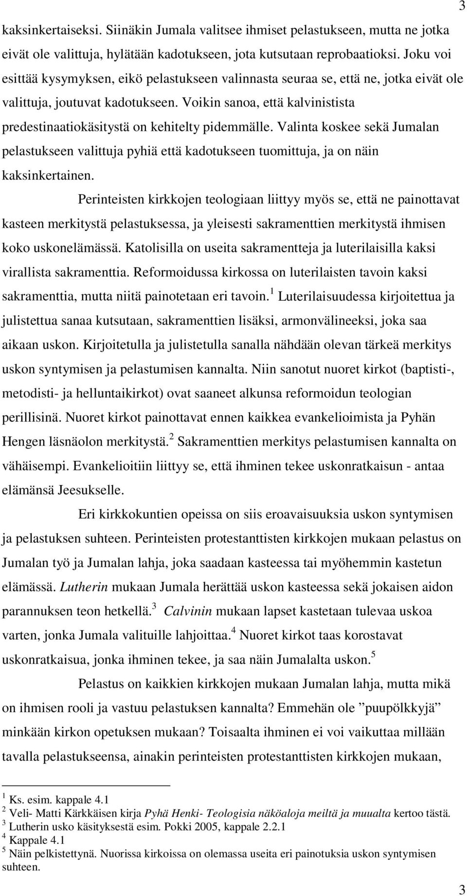 Voikin sanoa, että kalvinistista predestinaatiokäsitystä on kehitelty pidemmälle. Valinta koskee sekä Jumalan pelastukseen valittuja pyhiä että kadotukseen tuomittuja, ja on näin kaksinkertainen.