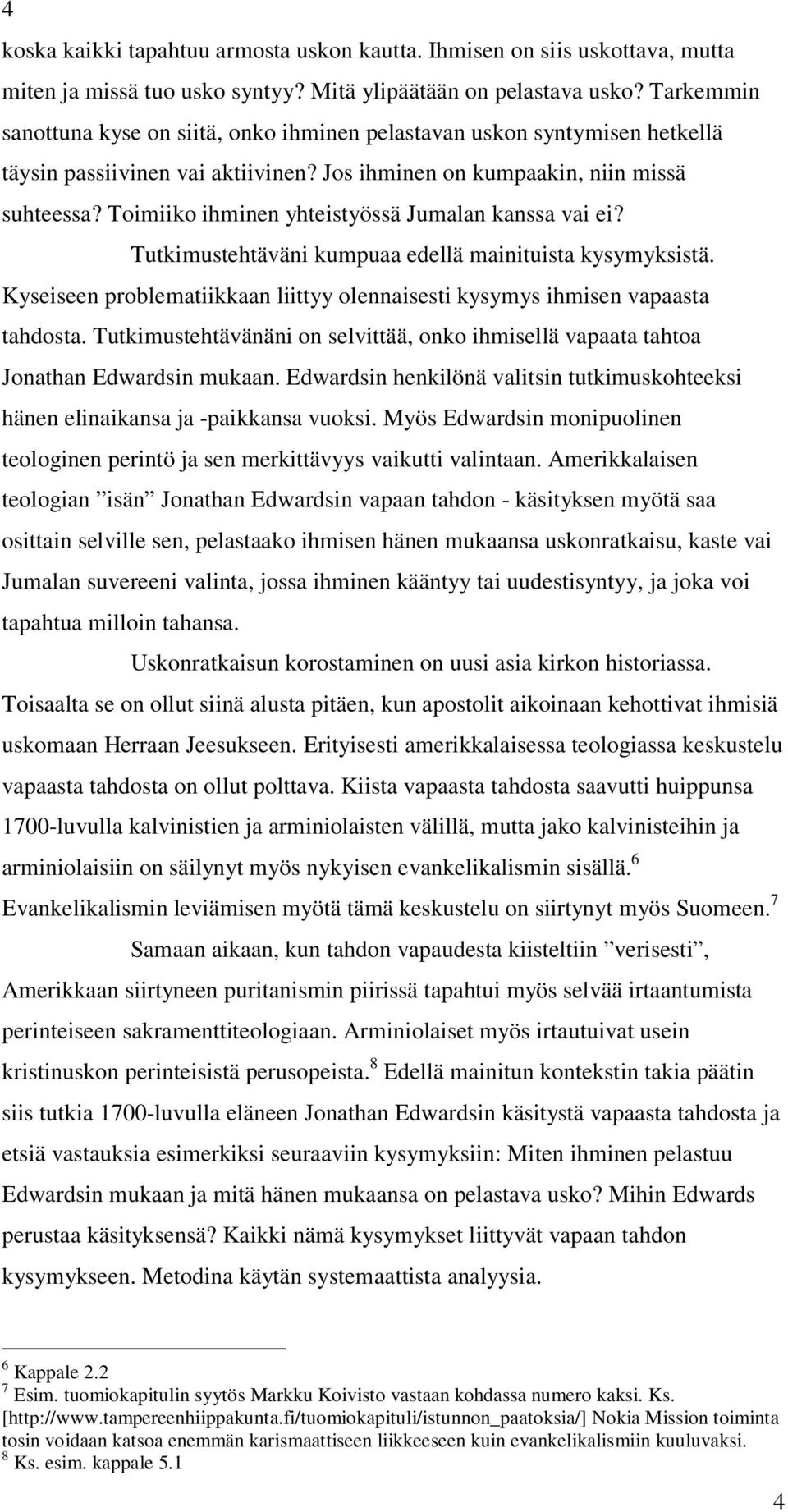Toimiiko ihminen yhteistyössä Jumalan kanssa vai ei? Tutkimustehtäväni kumpuaa edellä mainituista kysymyksistä. Kyseiseen problematiikkaan liittyy olennaisesti kysymys ihmisen vapaasta tahdosta.