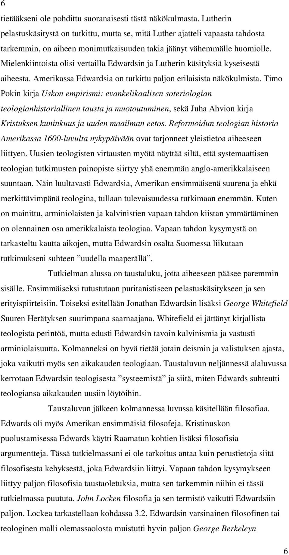 Mielenkiintoista olisi vertailla Edwardsin ja Lutherin käsityksiä kyseisestä aiheesta. Amerikassa Edwardsia on tutkittu paljon erilaisista näkökulmista.
