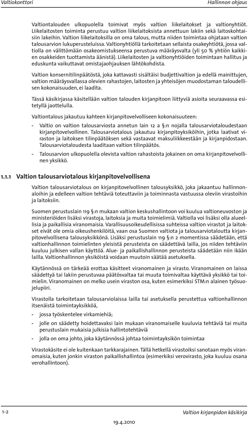 Valtion liikelaitoksilla on oma talous, mutta niiden toimintaa ohjataan valtion talousarvion lukuperusteluissa.