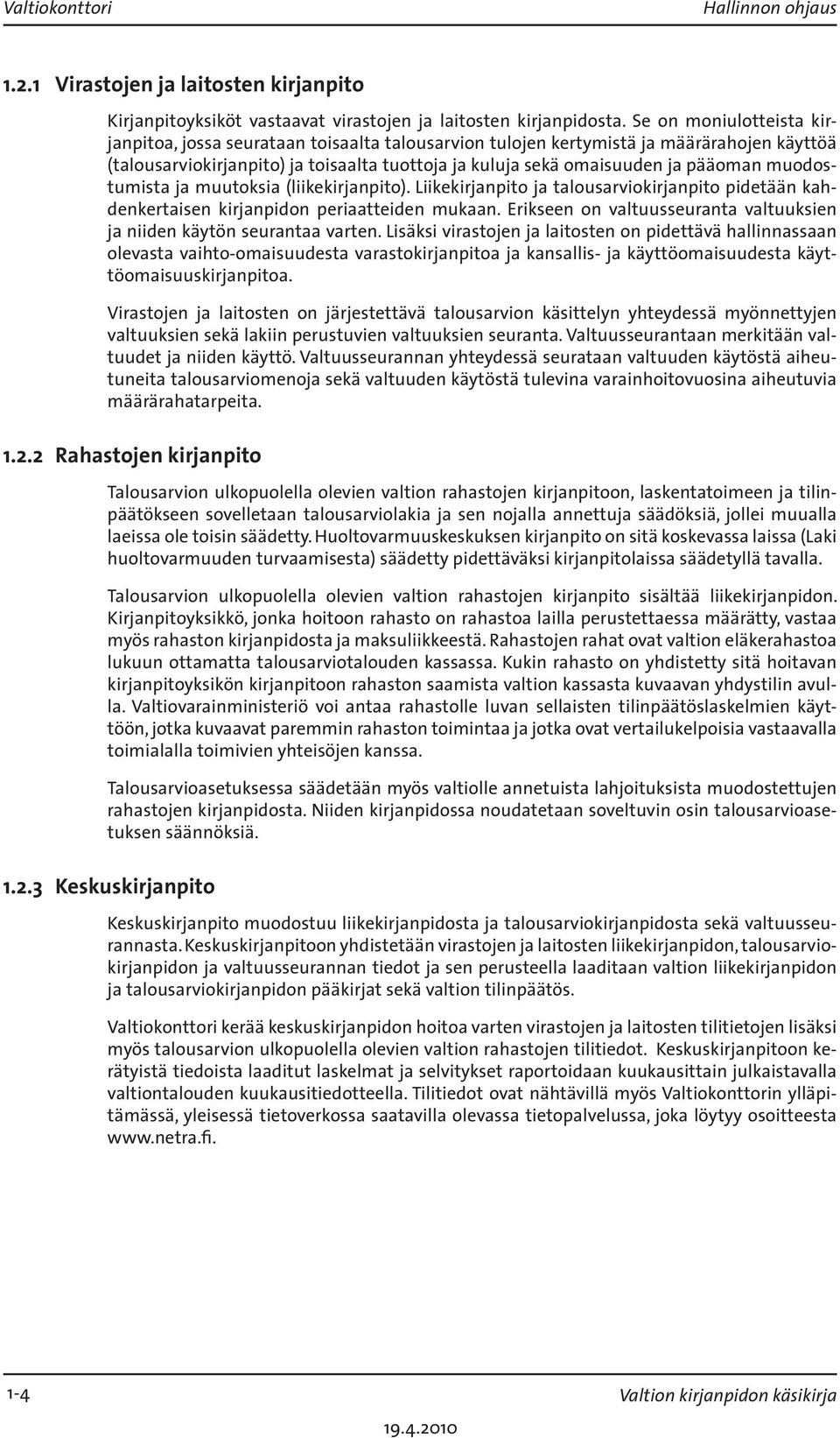 muodostumista ja muutoksia (liikekirjanpito). Liikekirjanpito ja talousarviokirjanpito pidetään kahdenkertaisen kirjanpidon periaatteiden mukaan.