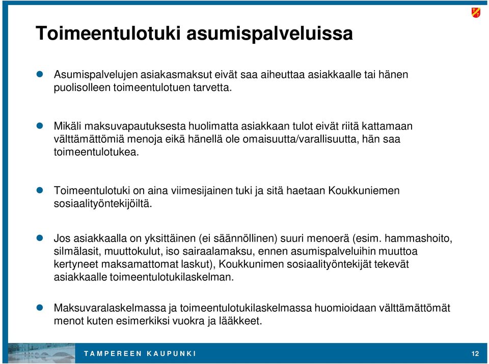 Toimeentulotuki on aina viimesijainen tuki ja sitä haetaan Koukkuniemen sosiaalityöntekijöiltä. Jos asiakkaalla on yksittäinen (ei säännöllinen) suuri menoerä (esim.