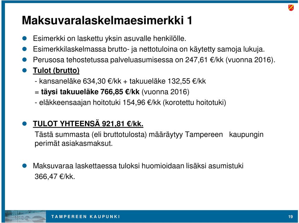 Tulot (brutto) - kansaneläke 634,30 /kk + takuueläke 132,55 /kk = täysi takuueläke 766,85 /kk (vuonna 2016) - eläkkeensaajan hoitotuki 154,96 /kk