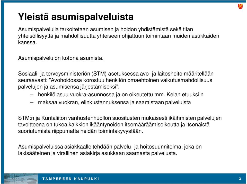 Sosiaali- ja terveysministeriön (STM) asetuksessa avo- ja laitoshoito määritellään seuraavasti: Avohoidossa korostuu henkilön omaehtoinen vaikutusmahdollisuus palvelujen ja asumisensa järjestämiseksi.