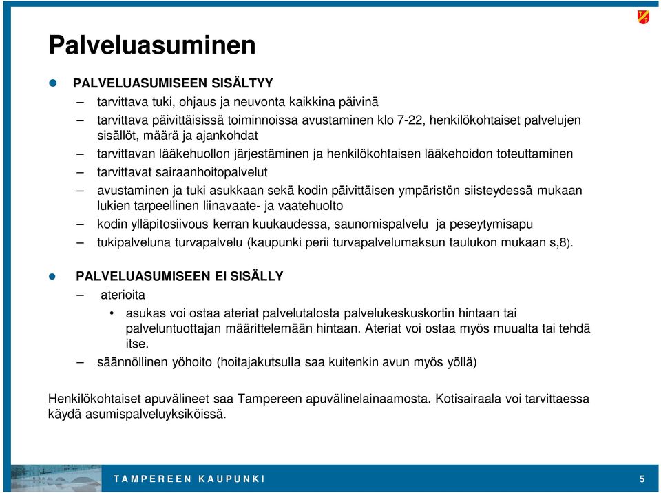 siisteydessä mukaan lukien tarpeellinen liinavaate- ja vaatehuolto kodin ylläpitosiivous kerran kuukaudessa, saunomispalvelu ja peseytymisapu tukipalveluna turvapalvelu (kaupunki perii