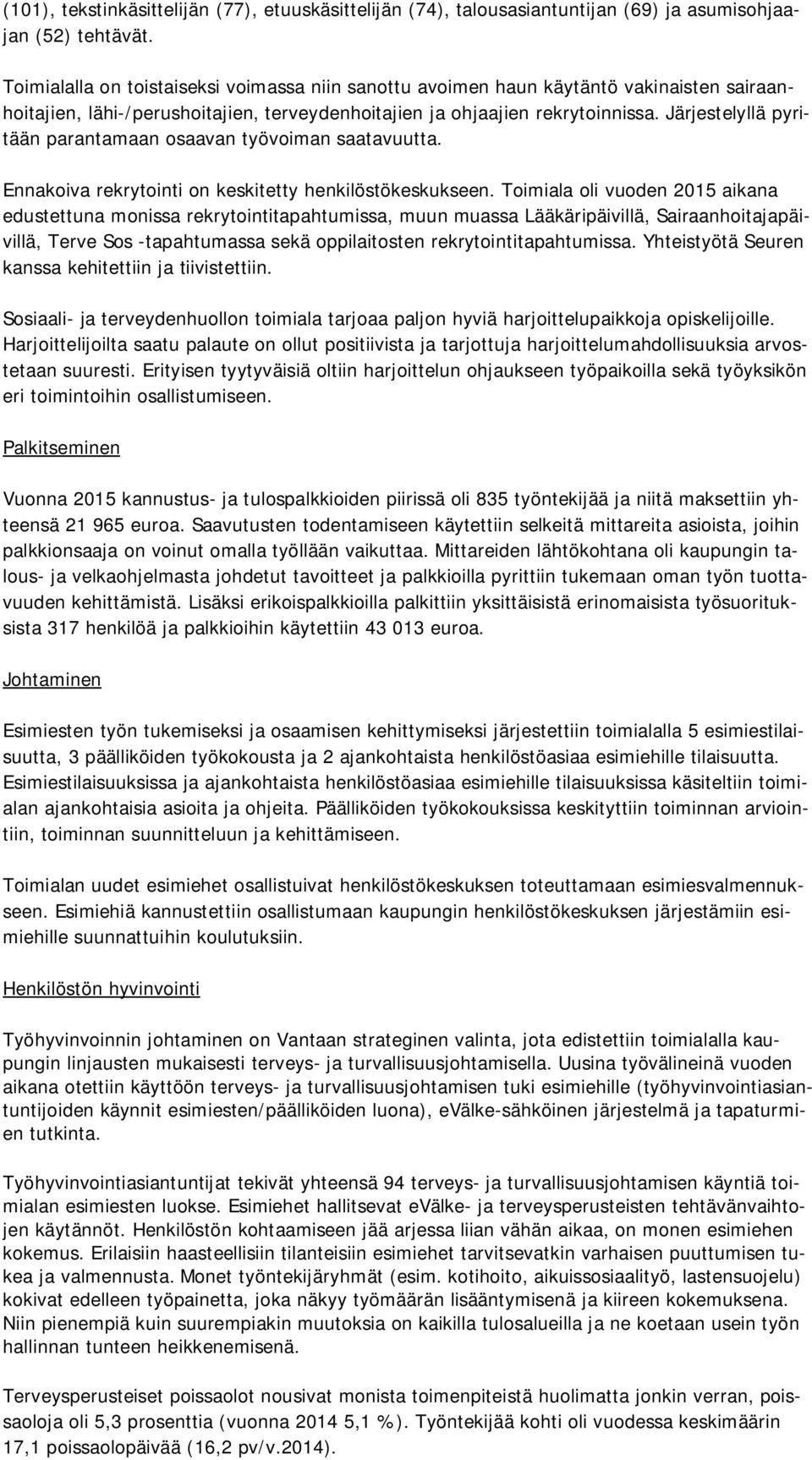 Järjestelyllä pyritään parantamaan osaavan työvoiman saatavuutta. Ennakoiva rekrytointi on keskitetty henkilöstökeskukseen.