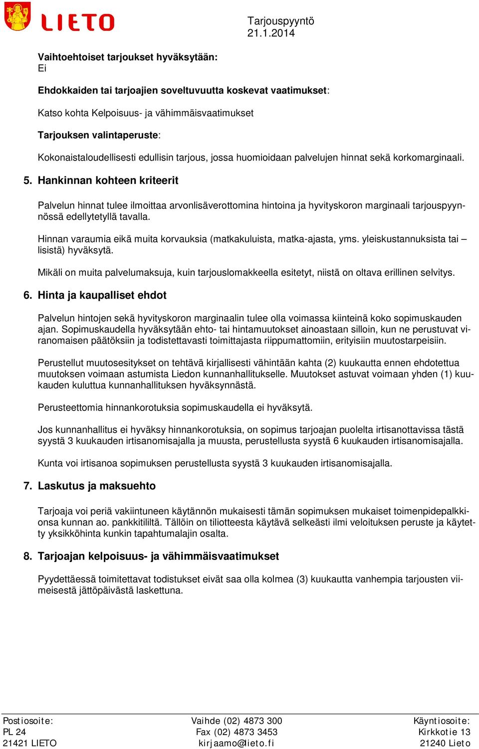 Hankinnan kohteen kriteerit Palvelun hinnat tulee ilmoittaa arvonlisäverottomina hintoina ja hyvityskoron marginaali tarjouspyynnössä edellytetyllä tavalla.