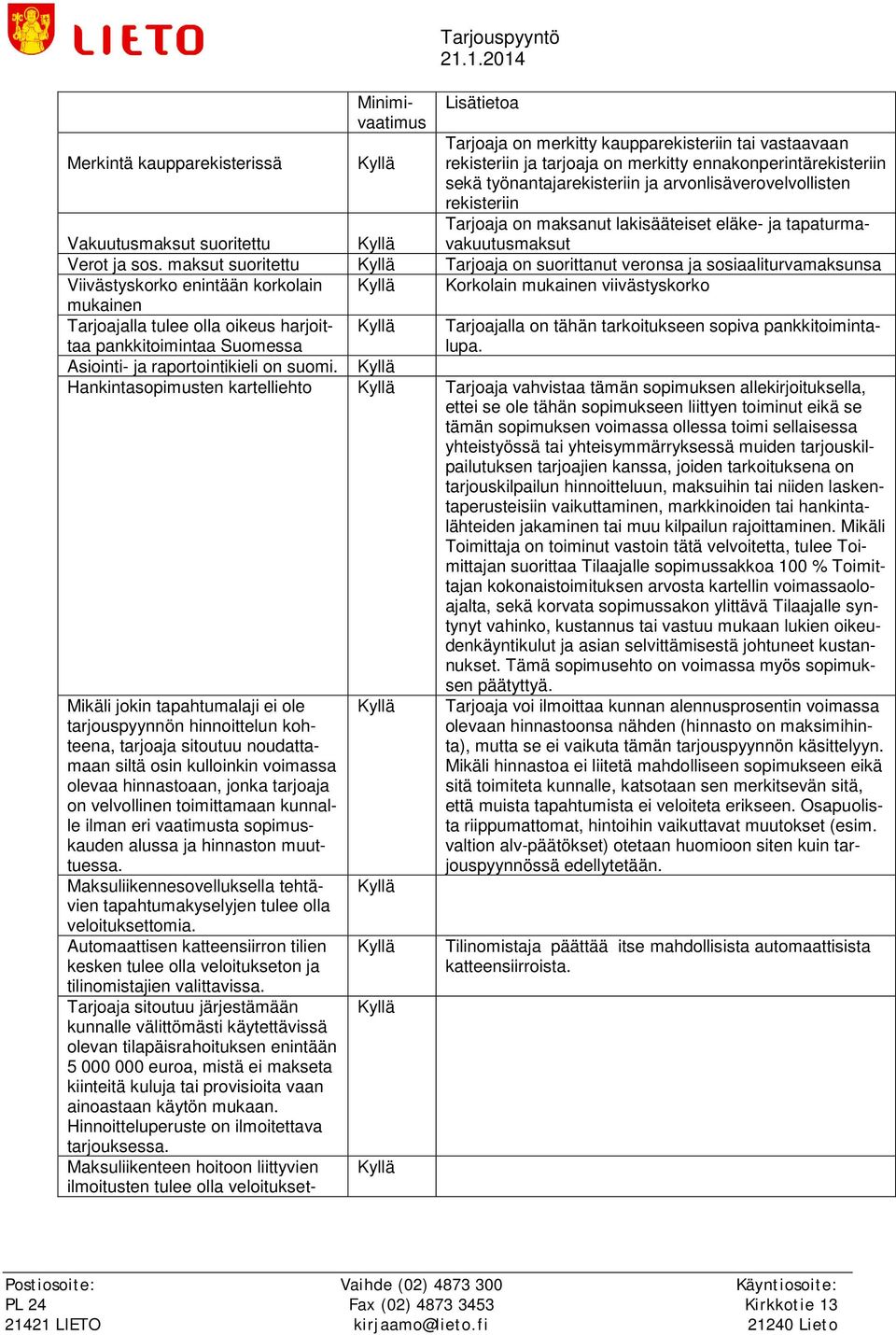 maksut suoritettu Tarjoaja on suorittanut veronsa ja sosiaaliturvamaksunsa Viivästyskorko enintään korkolain Korkolain mukainen viivästyskorko mukainen Tarjoajalla tulee olla oikeus harjoittaa