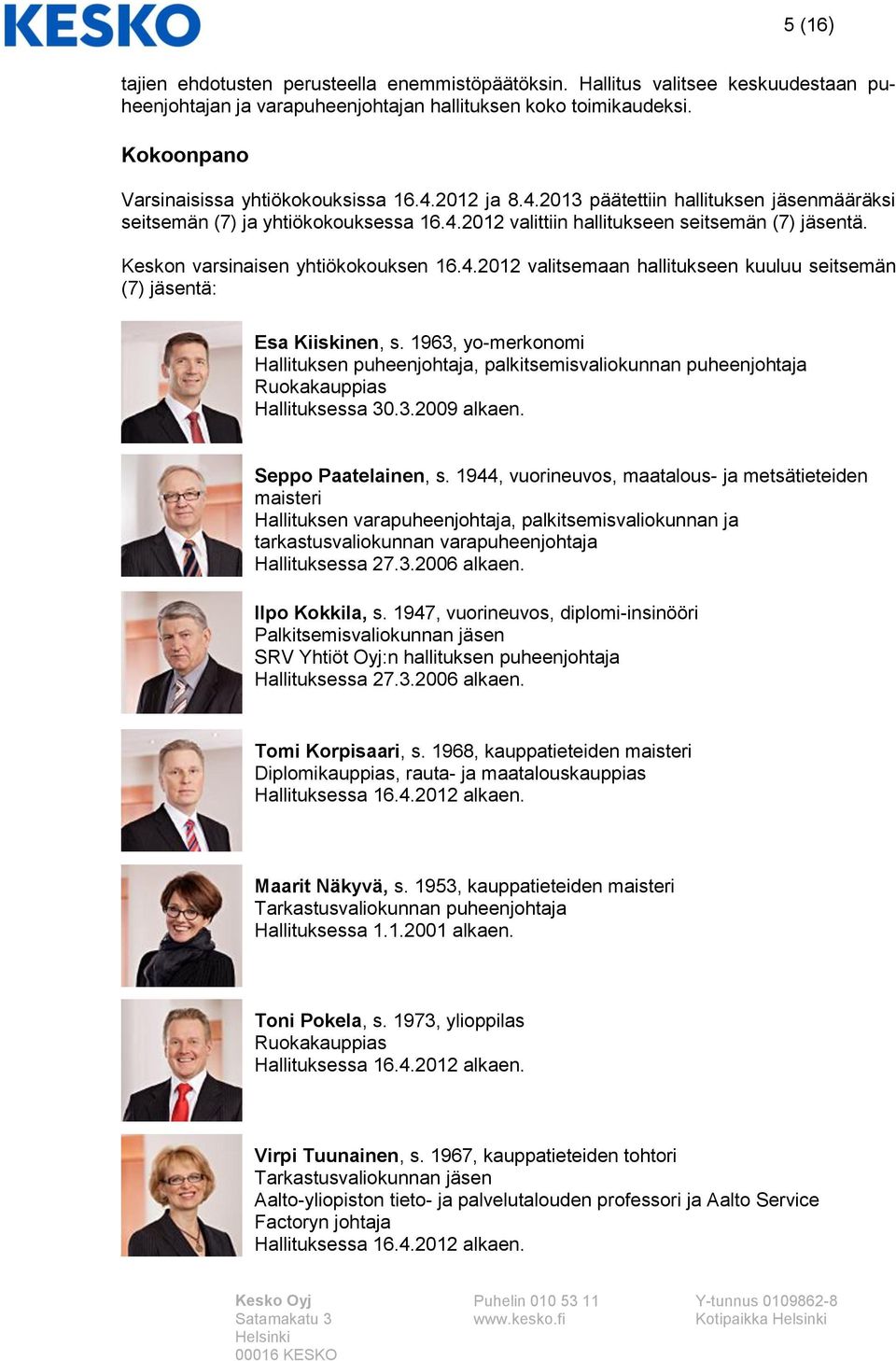Keskon varsinaisen yhtiökokouksen 16.4.2012 valitsemaan hallitukseen kuuluu seitsemän (7) jäsentä: Esa Kiiskinen, s.