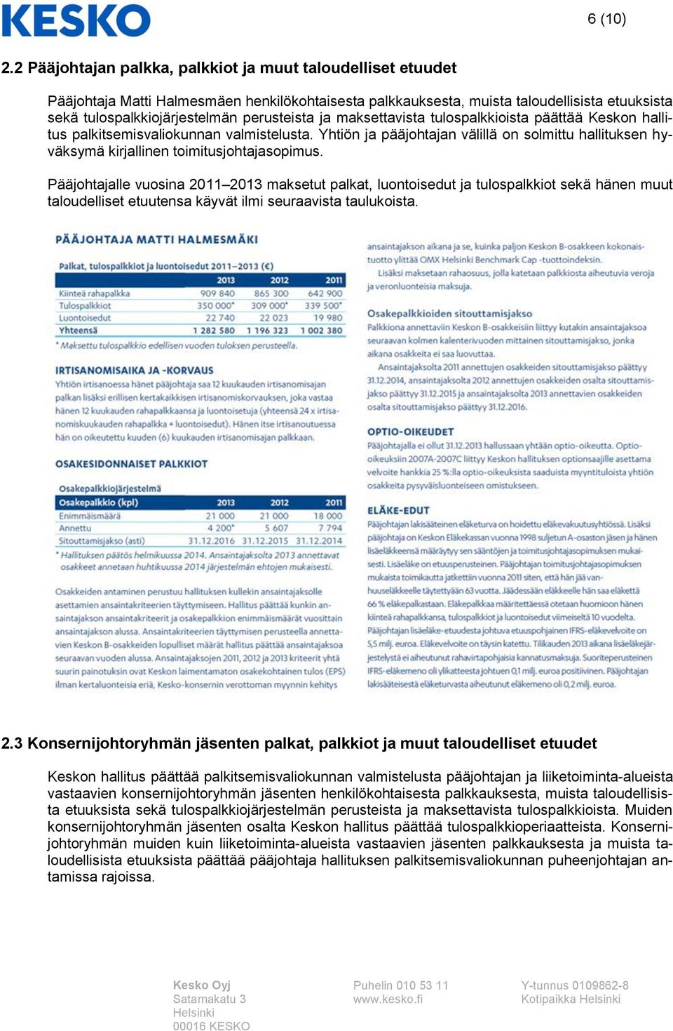 ja maksettavista tulospalkkioista päättää Keskon hallitus palkitsemisvaliokunnan valmistelusta. Yhtiön ja pääjohtajan välillä on solmittu hallituksen hyväksymä kirjallinen toimitusjohtajasopimus.