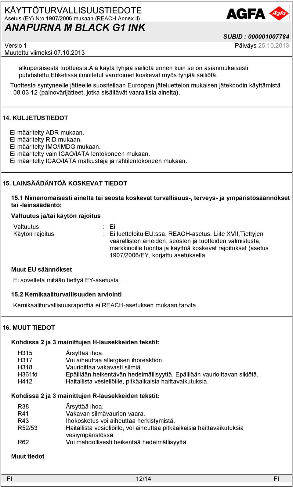 KULJETUSTIEDOT Ei määritelty ADR mukaan. Ei määritelty RID mukaan. Ei määritelty IMO/IMDG mukaan. Ei määritelty vain ICAO/IATA lentokoneen mukaan.