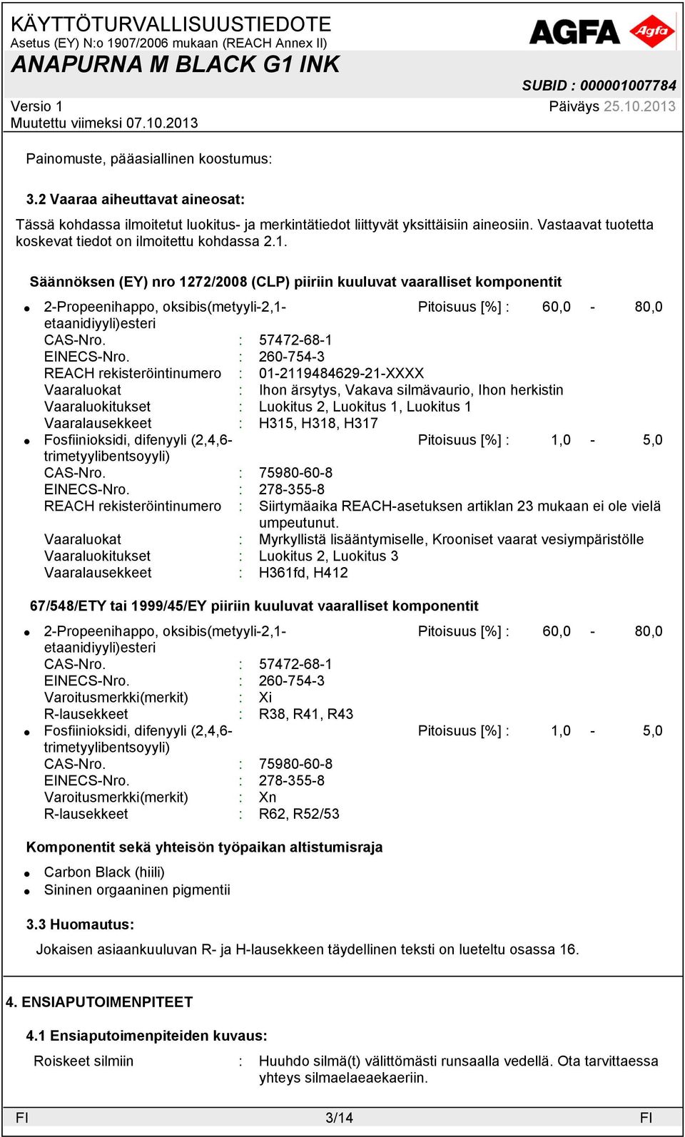 Säännöksen (EY) nro 1272/2008 (CLP) piiriin kuuluvat vaaralliset komponentit 2-Propeenihappo, oksibis(metyyli-2,1- Pitoisuus [%] : 60,0-80,0 etaanidiyyli)esteri CAS-Nro. : 57472-68-1 EINECS-Nro.