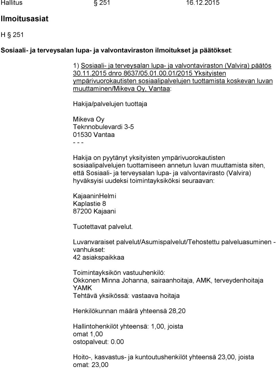 01/2015 Yksityisten ympärivuorokautisten sosiaalipalvelujen tuottamista koskevan luvan muuttaminen/mikeva Oy, Vantaa: Hakija/palvelujen tuottaja Mikeva Oy Teknnobulevardi 3-5 01530 Vantaa - - -