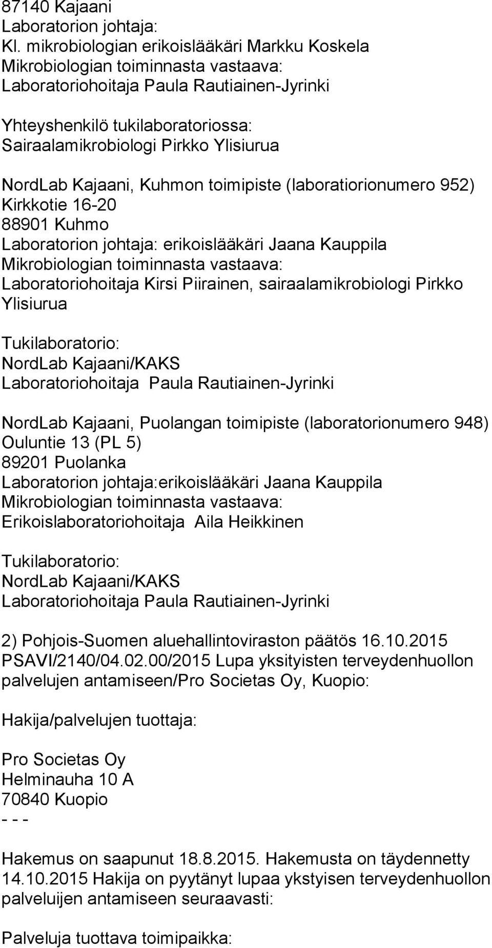 NordLab Kajaani, Kuhmon toimipiste (laboratiorionumero 952) Kirkkotie 16-20 88901 Kuhmo Laboratorion johtaja: erikoislääkäri Jaana Kauppila Mikrobiologian toiminnasta vastaava: Laboratoriohoitaja