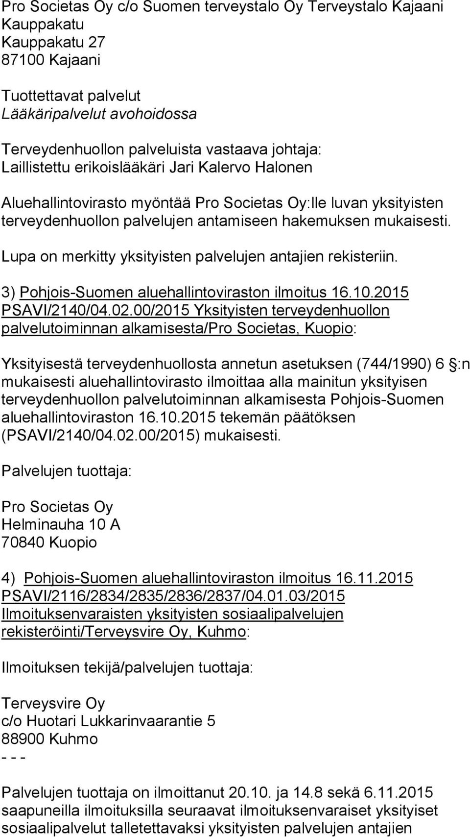 Lupa on merkitty yksityisten palvelujen antajien rekisteriin. 3) Pohjois-Suomen aluehallintoviraston ilmoitus 16.10.2015 PSAVI/2140/04.02.